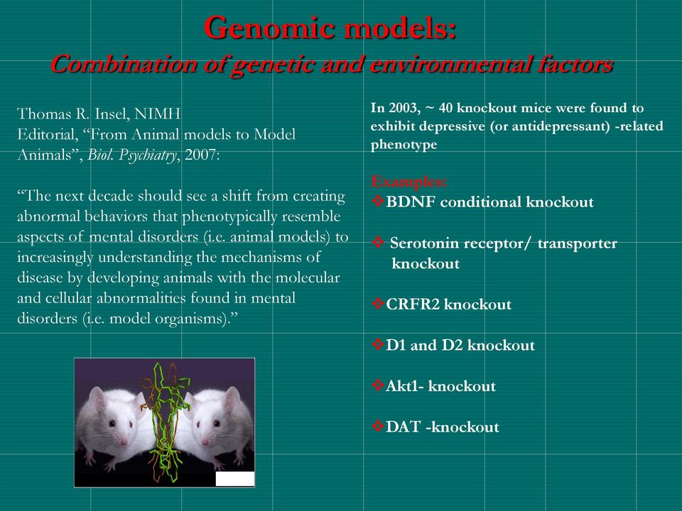 next decade should see a shift from creating abnormal behaviors that phenotypically resemble aspects of mental disorders (i.e. animal models) to increasingly understanding the mechanisms of disease by developing animals with the molecular and cellular abnormalities found in mental disorders (i.