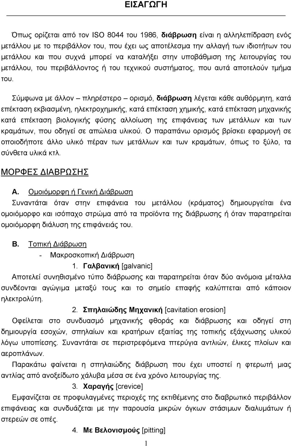 Σύµφωνα µε άλλον πληρέστερο ορισµό, διάβρωση λέγεται κάθε αυθόρµητη, κατά επέκταση εκβιασµένη, ηλεκτροχηµικής, κατά επέκταση χηµικής, κατά επέκταση µηχανικής κατά επέκταση βιολογικής φύσης αλλοίωση