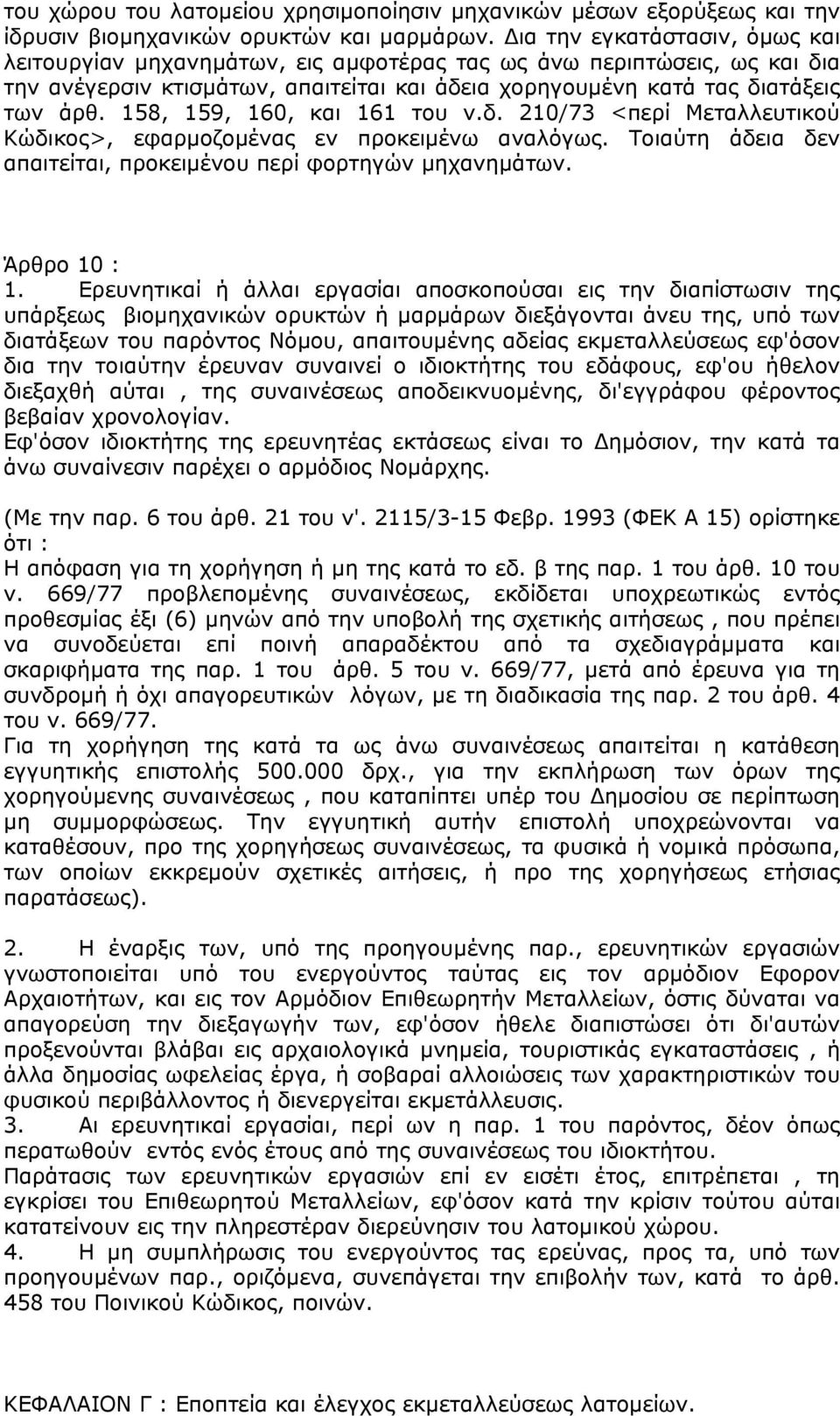 158, 159, 160, και 161 του ν.δ. 210/73 <περί Μεταλλευτικού Κώδικος>, εφαρµοζοµένας εν προκειµένω αναλόγως. Τοιαύτη άδεια δεν απαιτείται, προκειµένου περί φορτηγών µηχανηµάτων. Άρθρο 10 : 1.