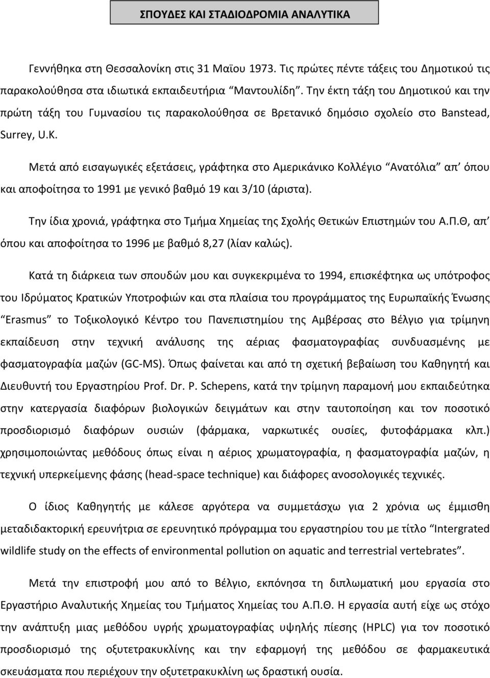 Μετά από εισαγωγικές εξετάσεις, γράφτηκα στο Αμερικάνικο Κολλέγιο Ανατόλια απ όπου και αποφοίτησα το 1991 με γενικό βαθμό 19 και 3/10 (άριστα).