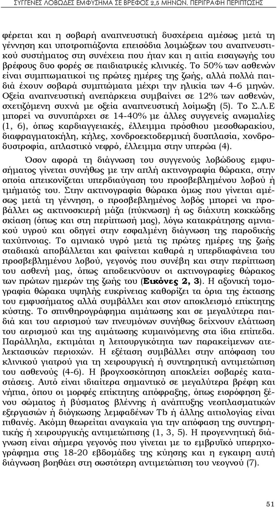 του βρέφους δυο φορές σε παιδιατρικές κλινικές. Το 50% των ασθενών είναι συμπτωματικοί τις πρώτες ημέρες της ζωής, αλλά πολλά παιδιά έχουν σοβαρά συμπτώματα μέχρι την ηλικία των 4-6 μηνών.