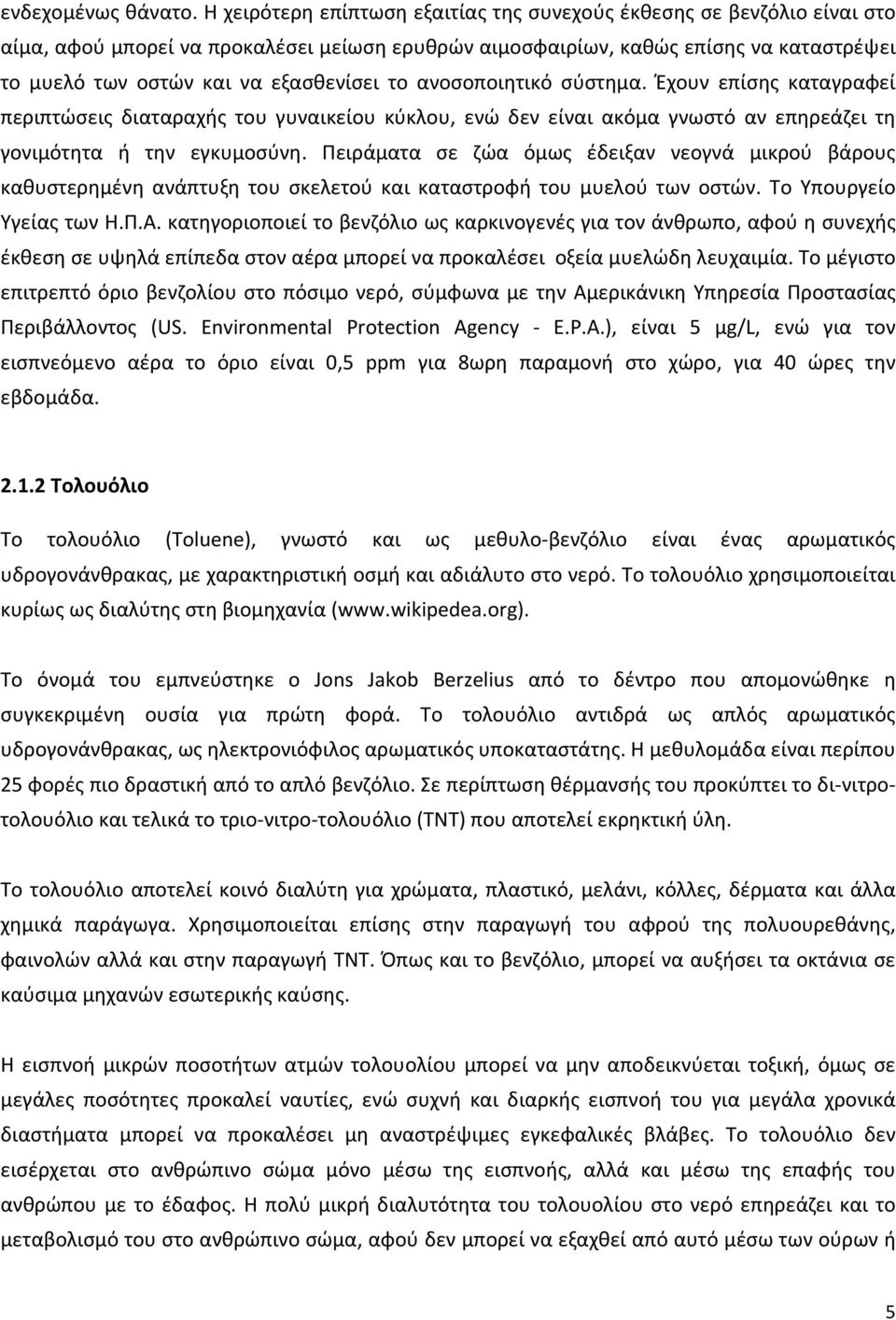 το ανοσοποιητικό σύστημα. Έχουν επίσης καταγραφεί περιπτώσεις διαταραχής του γυναικείου κύκλου, ενώ δεν είναι ακόμα γνωστό αν επηρεάζει τη γονιμότητα ή την εγκυμοσύνη.