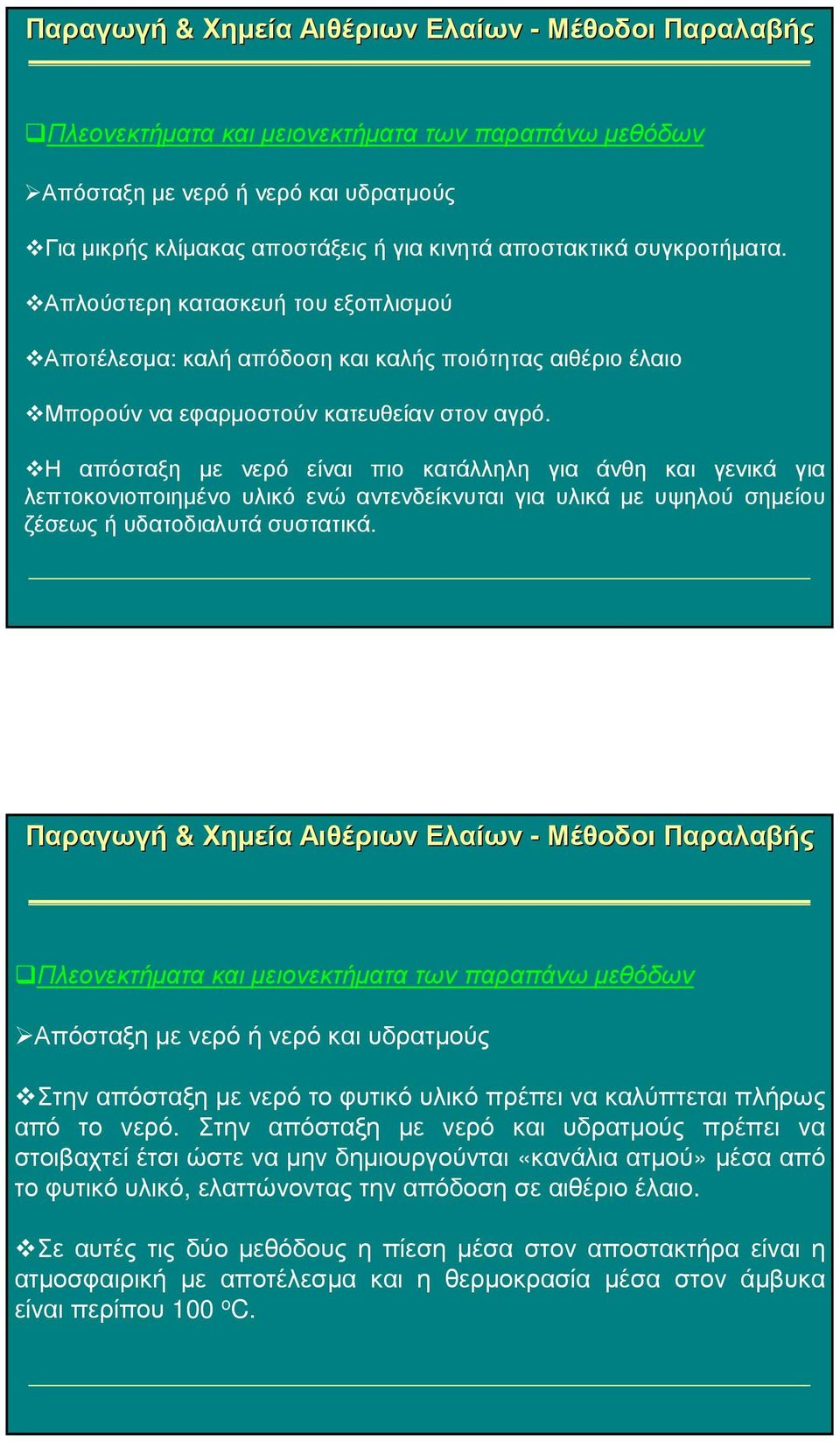 Η απόσταξη µε νερό είναι πιο κατάλληλη για άνθη και γενικά για λεπτοκονιοποιηµένο υλικό ενώ αντενδείκνυται για υλικά µε υψηλού σηµείου ζέσεως ή υδατοδιαλυτά συστατικά.