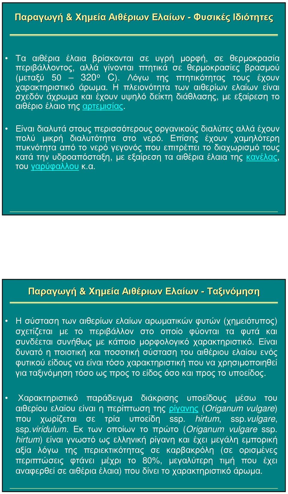 Είναι διαλυτά στους περισσότερους οργανικούς διαλύτες αλλά έχουν πολύ µικρή διαλυτότητα στο νερό.