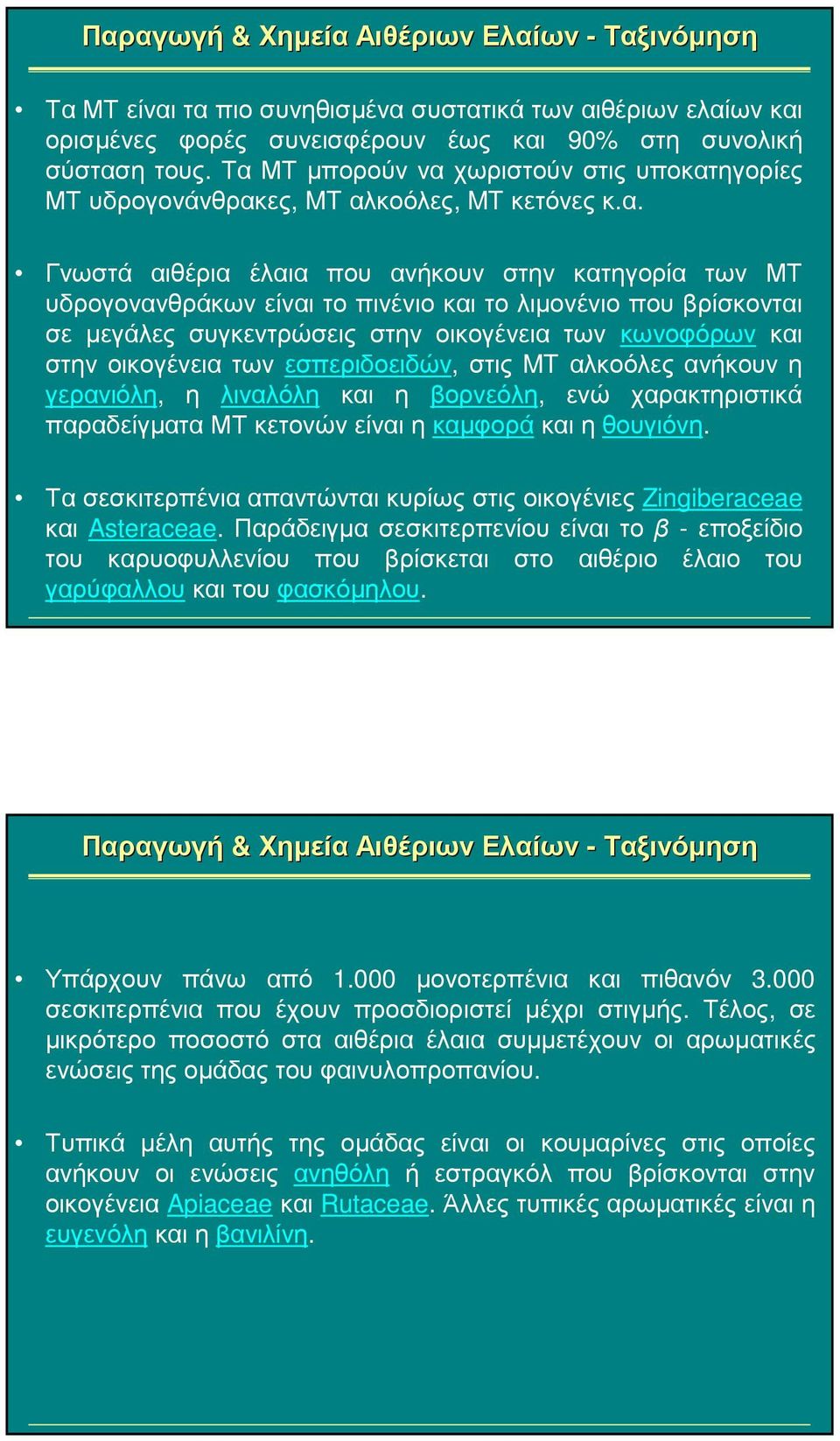 που βρίσκονται σε µεγάλες συγκεντρώσεις στην οικογένεια των κωνοφόρων και στην οικογένεια των εσπεριδοειδών, στις MT αλκοόλες ανήκουν η γερανιόλη, η λιναλόλη και η βορνεόλη, ενώ χαρακτηριστικά