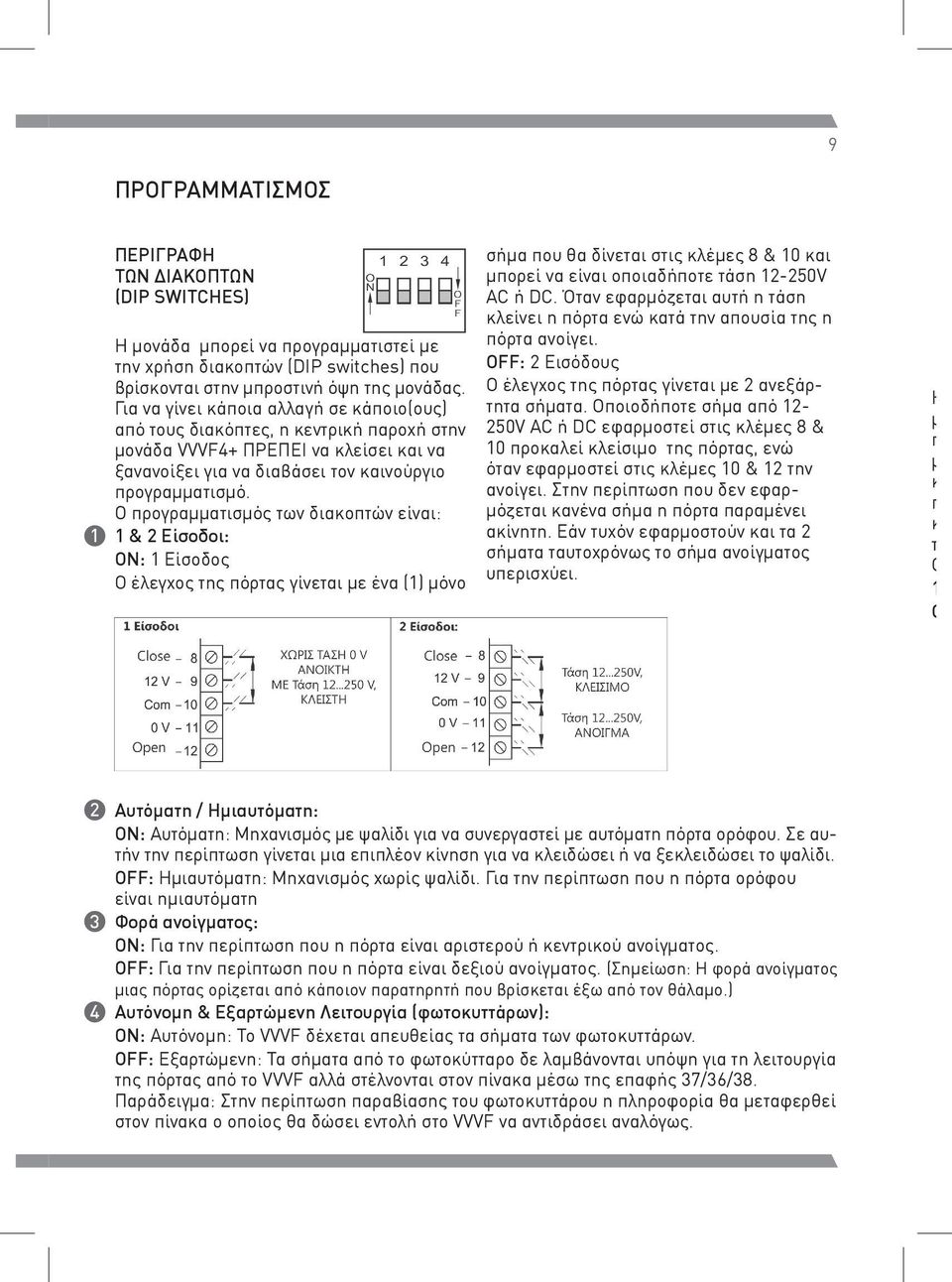 Ο προγραμματισμός των διακοπτών είναι: 1 & 2 Είσοδοι: ON: 1 Είσοδος Ο έλεγχος της πόρτας γίνεται με ένα (1) μόνο σήμα που θα δίνεται στις κλέμες 8 & 10 και μπορεί να είναι οποιαδήποτε τάση 12-250V AC