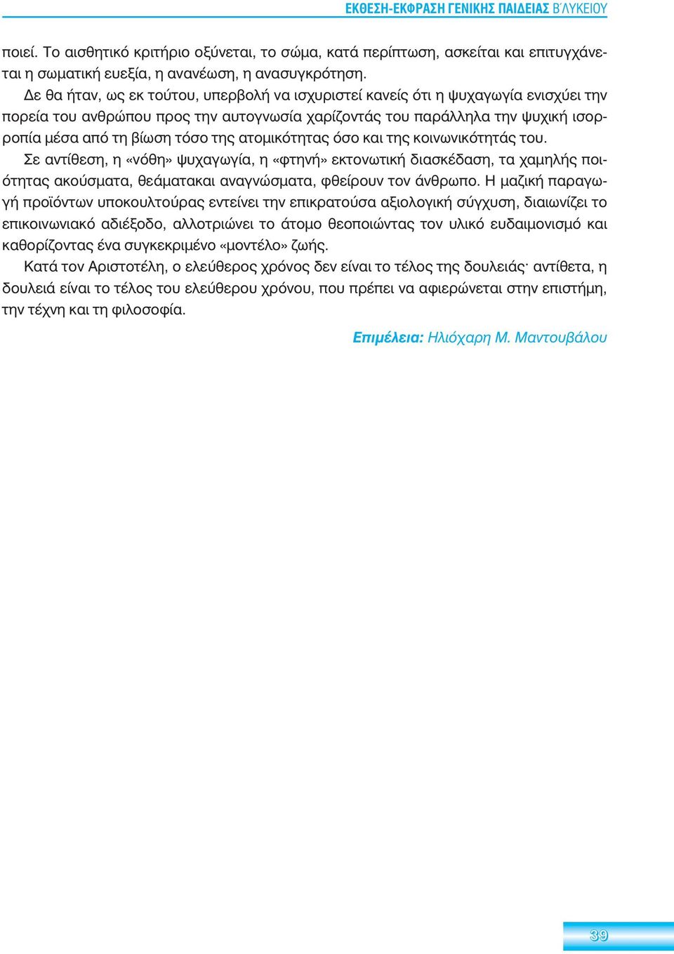 ατομικότητας όσο και της κοινωνικότητάς του. Σε αντίθεση, η «νόθη» ψυχαγωγία, η «φτηνή» εκτονωτική διασκέδαση, τα χαμηλής ποιότητας ακούσματα, θεάματακαι αναγνώσματα, φθείρουν τον άνθρωπο.