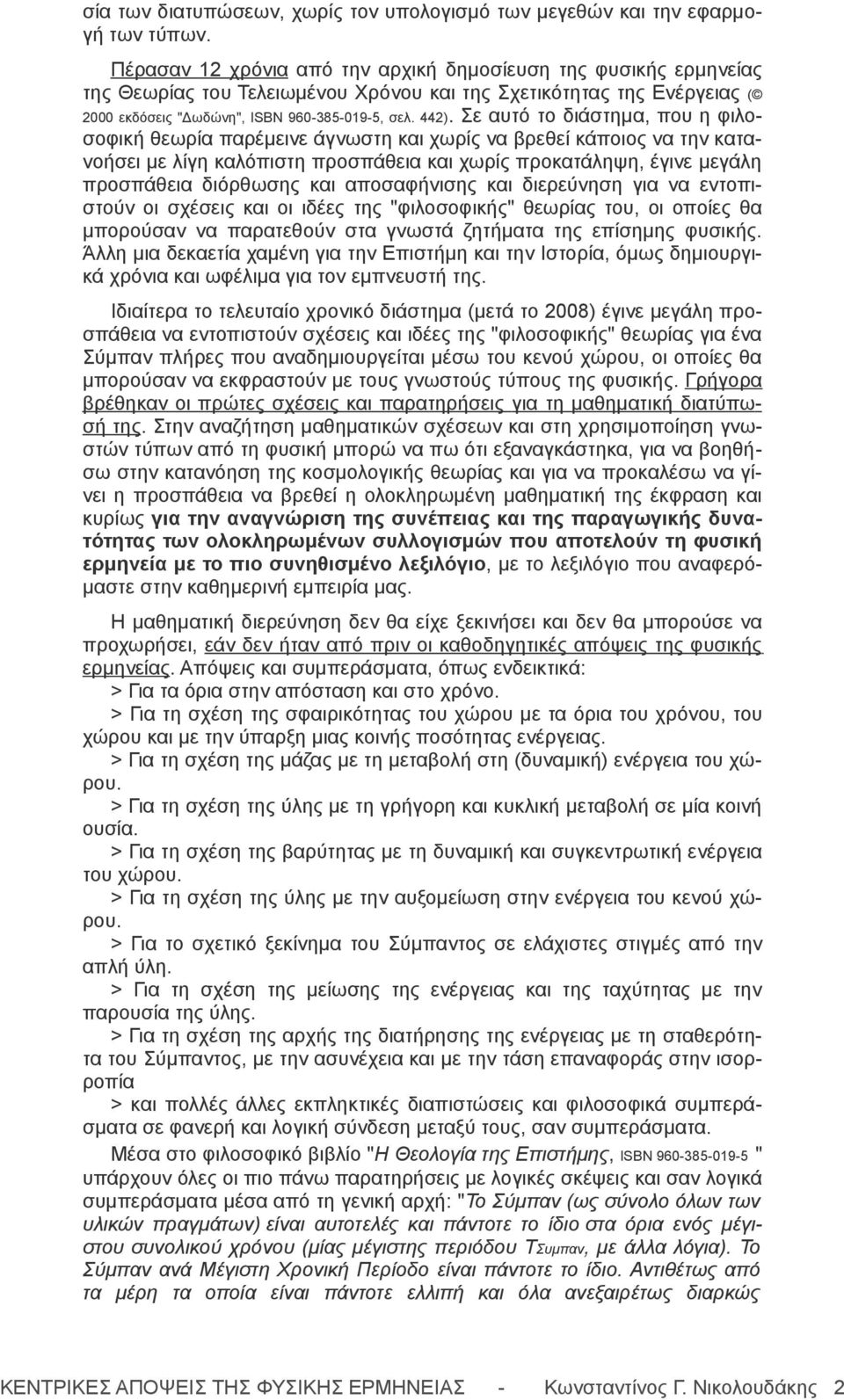 Σε αυτό το διάστημα, που η φιλοσοφική θεωρία παρέμεινε άγνωστη και χωρίς να βρεθεί κάποιος να την κατανοήσει με λίγη καλόπιστη προσπάθεια και χωρίς προκατάληψη, έγινε μεγάλη προσπάθεια διόρθωσης και