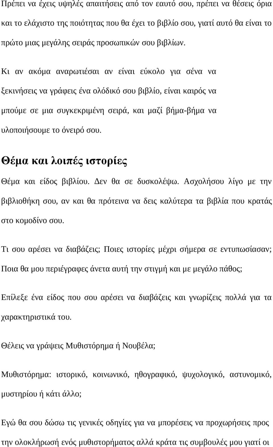 Κι αν ακόμα αναρωτιέσαι αν είναι εύκολο για σένα να ξεκινήσεις να γράφεις ένα ολόδικό σου βιβλίο, είναι καιρός να μπούμε σε μια συγκεκριμένη σειρά, και μαζί βήμα-βήμα να υλοποιήσουμε το όνειρό σου.