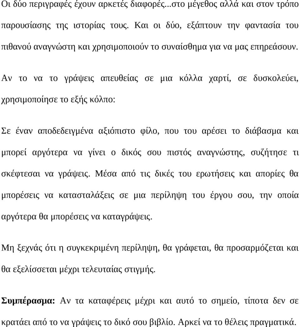 Αν το να το γράψεις απευθείας σε μια κόλλα χαρτί, σε δυσκολεύει, χρησιμοποίησε το εξής κόλπο: Σε έναν αποδεδειγμένα αξιόπιστο φίλο, που του αρέσει το διάβασμα και μπορεί αργότερα να γίνει ο δικός σου