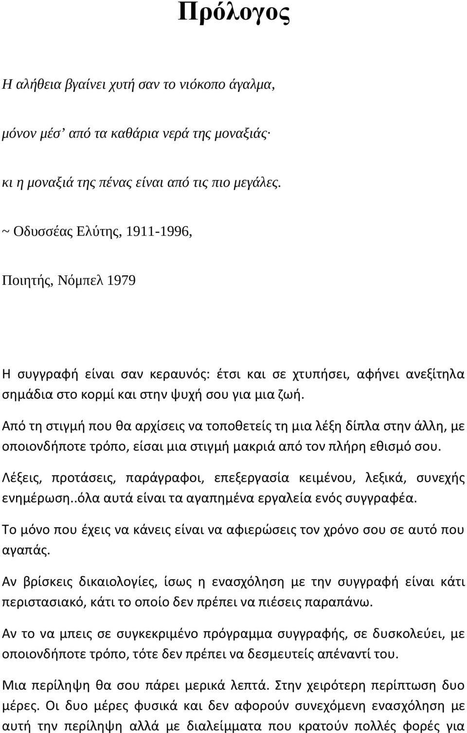 Από τη στιγμή που θα αρχίσεις να τοποθετείς τη μια λέξη δίπλα στην άλλη, με οποιονδήποτε τρόπο, είσαι μια στιγμή μακριά από τον πλήρη εθισμό σου.