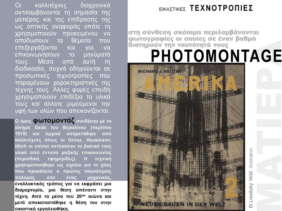 επεξεργάζονται και για να επικοινωνήσουν τα μηνύματά τους. Μέσα από αυτή τη διαδικασία, συχνά οδηγούνται σε προσωπικές τεχνοτροπίες που παραμένουν χαρακτηριστικές της τέχνης τους.