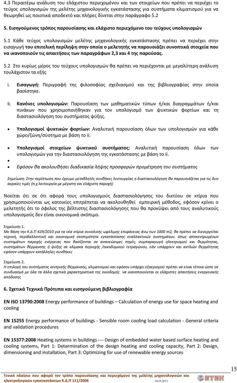 1 Κάθε τεύχος υπολογισμών μελέτης μηχανολογικής εγκατάστασης πρέπει να περιέχει στην εισαγωγή του επιτελική περίληψη στην οποία ο μελετητής να παρουσιάζει συνοπτικά στοιχεία που να ικανοποιούν τις