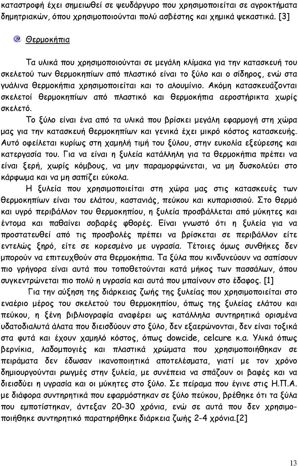 το αλουµίνιο. Ακόµη κατασκευάζονται σκελετοί θερµοκηπίων από πλαστικό και θερµοκήπια αεροστήρικτα χωρίς σκελετό.