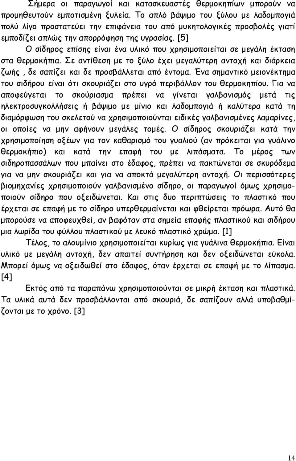 [5] Ο σίδηρος επίσης είναι ένα υλικό που χρησιµοποιείται σε µεγάλη έκταση στα θερµοκήπια. Σε αντίθεση µε το ξύλο έχει µεγαλύτερη αντοχή και διάρκεια ζωής, δε σαπίζει και δε προσβάλλεται από έντοµα.