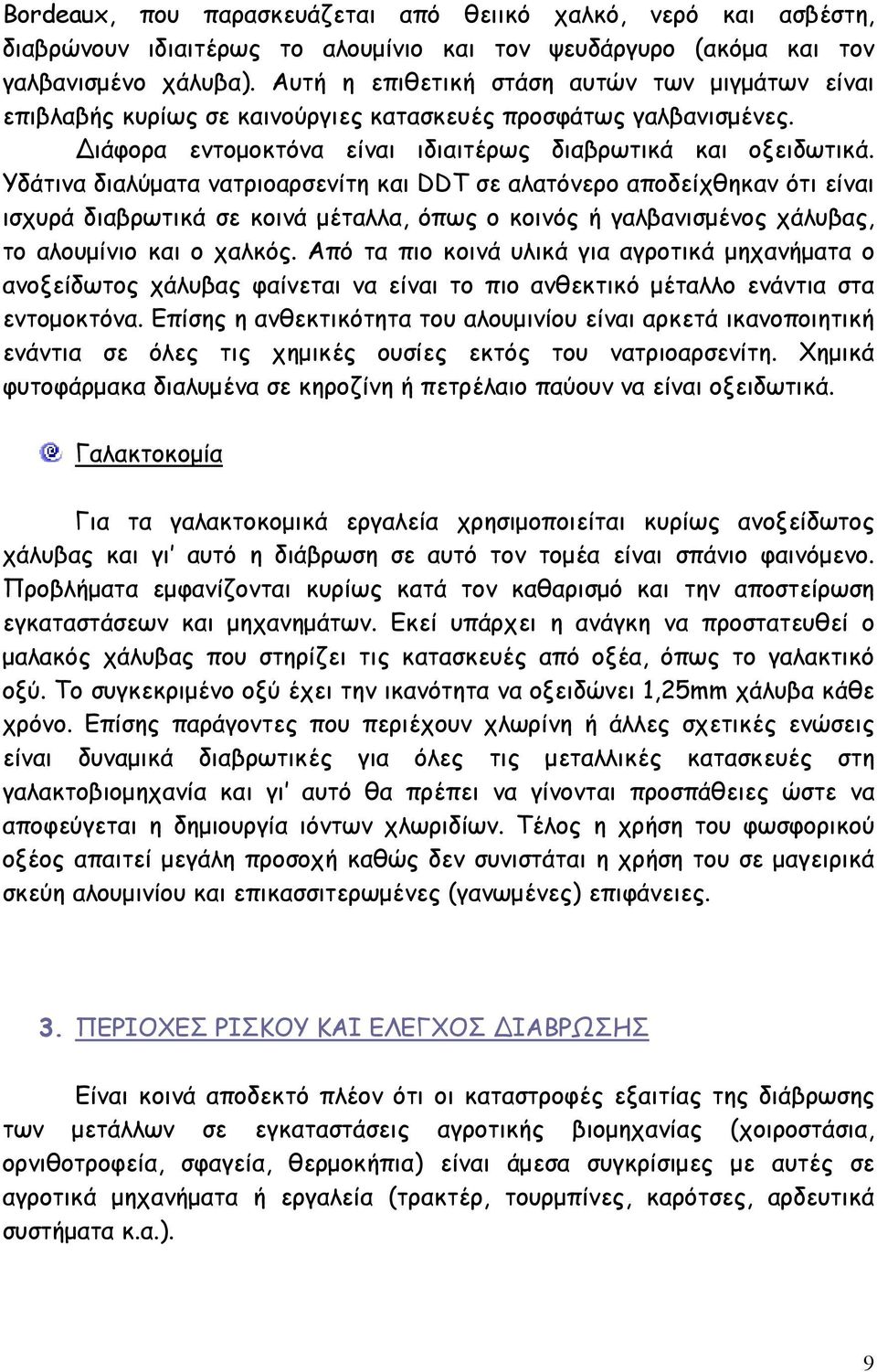 Υδάτινα διαλύµατα νατριοαρσενίτη και DDT σε αλατόνερο αποδείχθηκαν ότι είναι ισχυρά διαβρωτικά σε κοινά µέταλλα, όπως ο κοινός ή γαλβανισµένος χάλυβας, το αλουµίνιο και ο χαλκός.