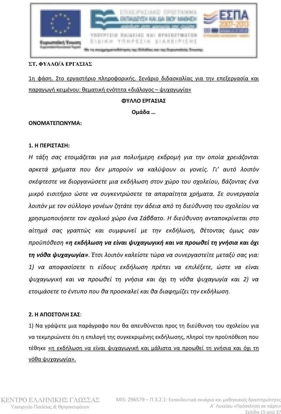 Γι αυτό λοιπόν σκέφτεστε να διοργανώσετε μια εκδήλωση στον χώρο του σχολείου, βάζοντας ένα μικρό εισιτήριο ώστε να συγκεντρώσετε τα απαραίτητα χρήματα.