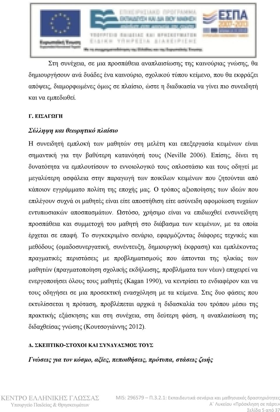 ΕΙΣΑΓΩΓΗ Σύλληψη και θεωρητικό πλαίσιο Η συνειδητή εμπλοκή των μαθητών στη μελέτη και επεξεργασία κειμένων είναι σημαντική για την βαθύτερη κατανόησή τους (Neville 2006).