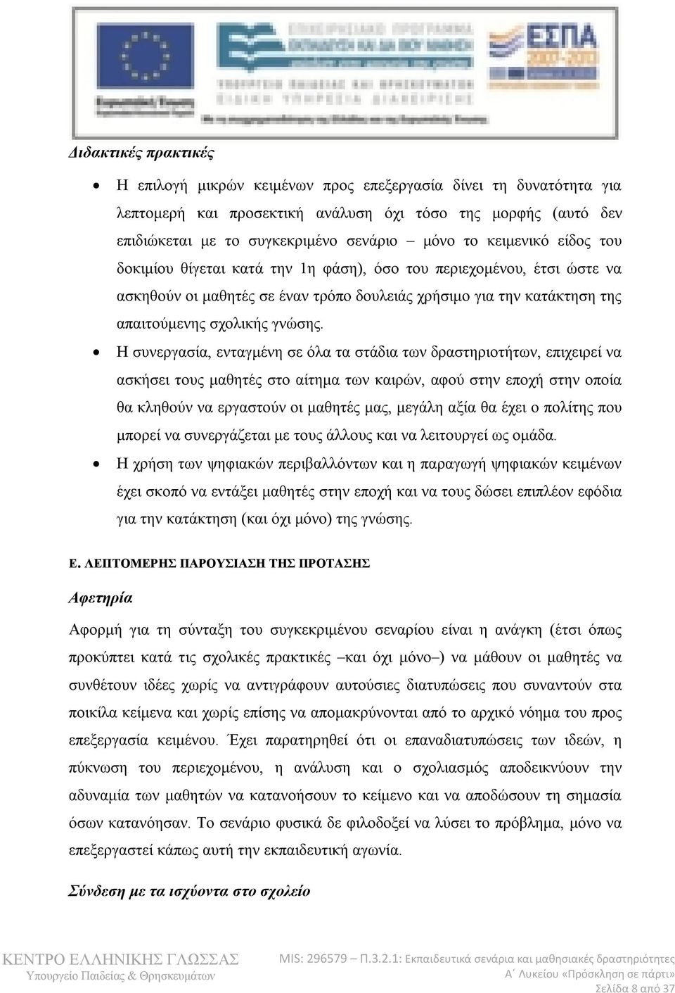 Η συνεργασία, ενταγμένη σε όλα τα στάδια των δραστηριοτήτων, επιχειρεί να ασκήσει τους μαθητές στο αίτημα των καιρών, αφού στην εποχή στην οποία θα κληθούν να εργαστούν οι μαθητές μας, μεγάλη αξία θα