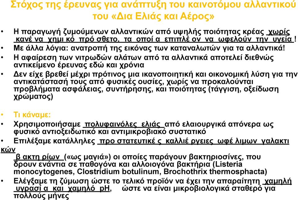 Η αφαίρεση των νιτρωδών αλάτων από τα αλλαντικά αποτελεί διεθνώς αντικείμενο έρευνας εδώ και χρόνια Δεν είχε βρεθεί μέχρι πρότινος μια ικανοποιητική και οικονομική λύση για την αντικατάστασή τους από