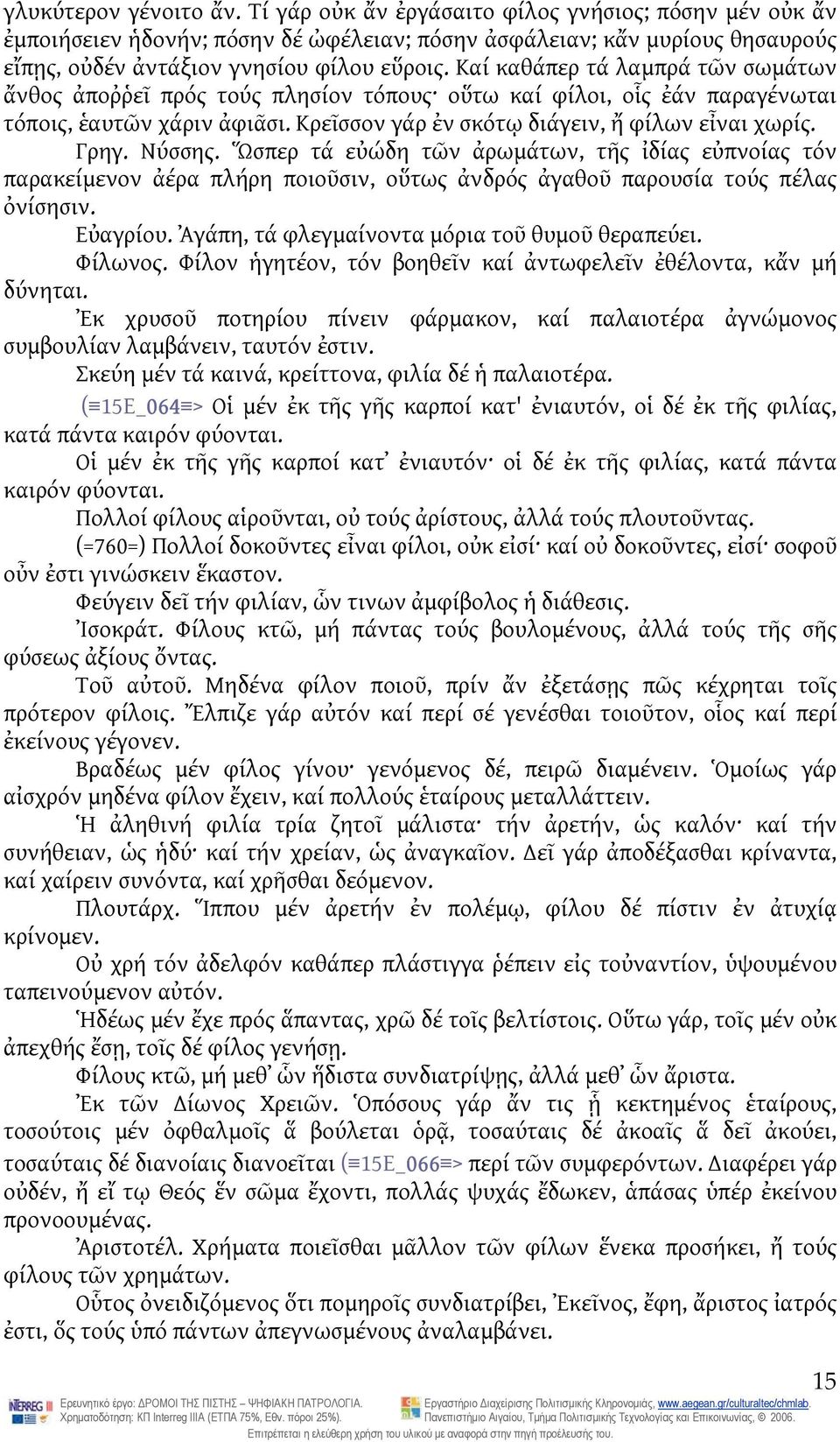 Νύσσης. Ὥσπερ τά εὐώδη τῶν ἀρωμάτων, τῆς ἰδίας εὐπνοίας τόν παρακείμενον ἀέρα πλήρη ποιοῦσιν, οὕτως ἀνδρός ἀγαθοῦ παρουσία τούς πέλας ὀνίσησιν. Εὐαγρίου.