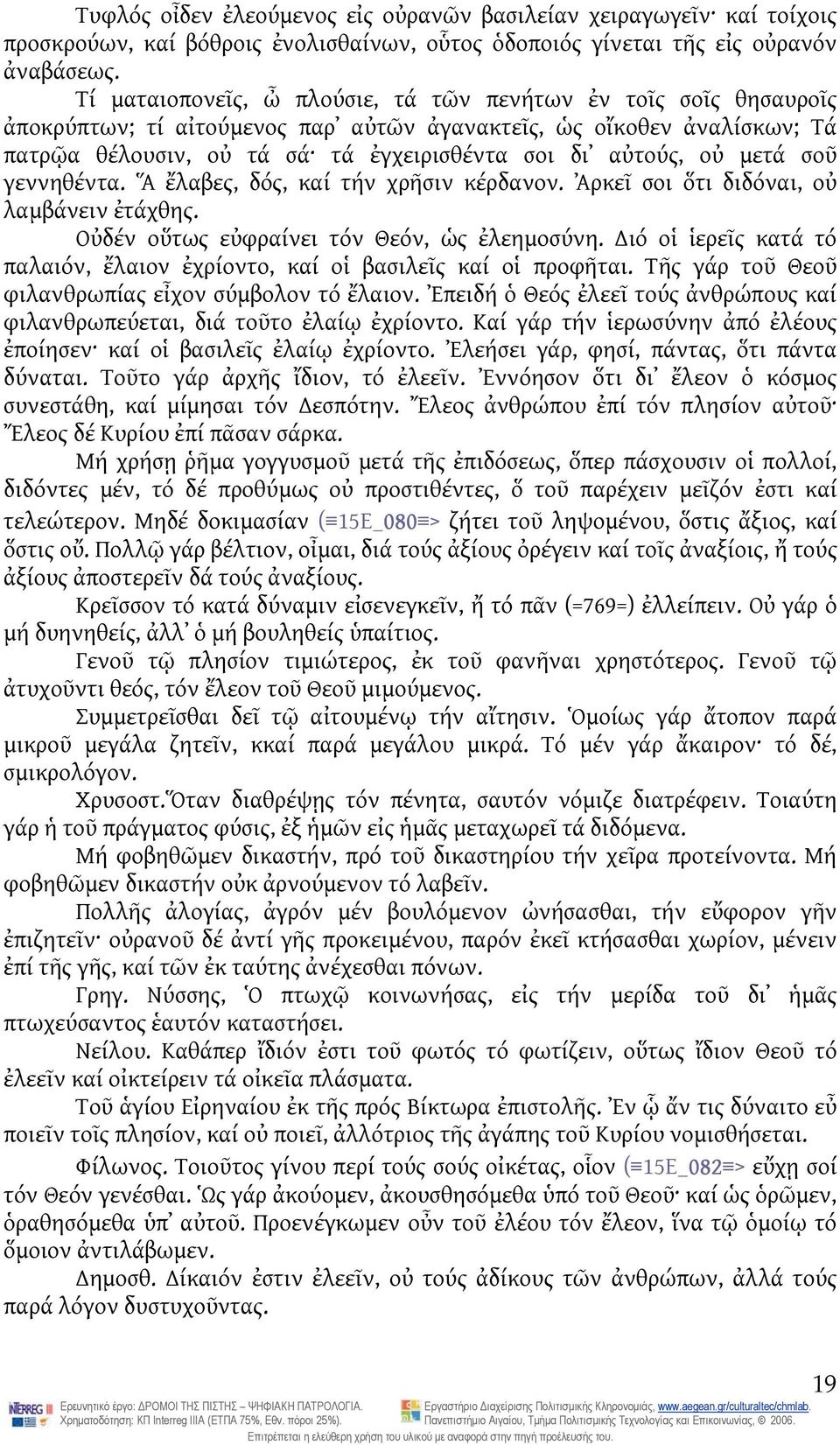 μετά σοῦ γεννηθέντα. Ἅ ἔλαβες, δός, καί τήν χρῆσιν κέρδανον. Ἀρκεῖ σοι ὅτι διδόναι, οὐ λαμβάνειν ἐτάχθης. Οὐδέν οὕτως εὐφραίνει τόν Θεόν, ὡς ἐλεημοσύνη.