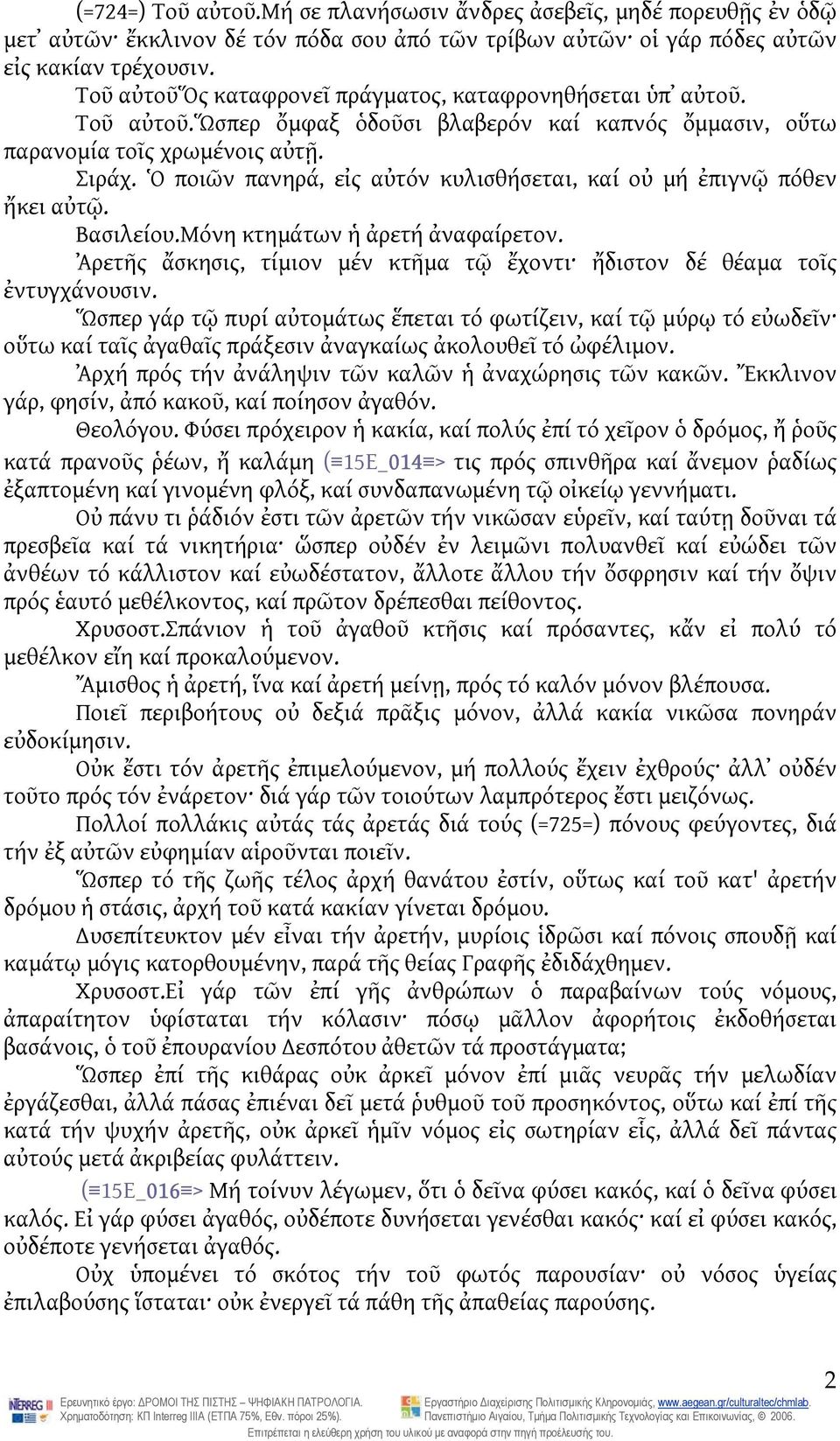 Ὁ ποιῶν πανηρά, εἰς αὐτόν κυλισθήσεται, καί οὐ μή ἐπιγνῷ πόθεν ἤκει αὐτῷ. Βασιλείου.Μόνη κτημάτων ἡ ἀρετή ἀναφαίρετον. Ἀρετῆς ἄσκησις, τίμιον μέν κτῆμα τῷ ἔχοντι ἤδιστον δέ θέαμα τοῖς ἐντυγχάνουσιν.