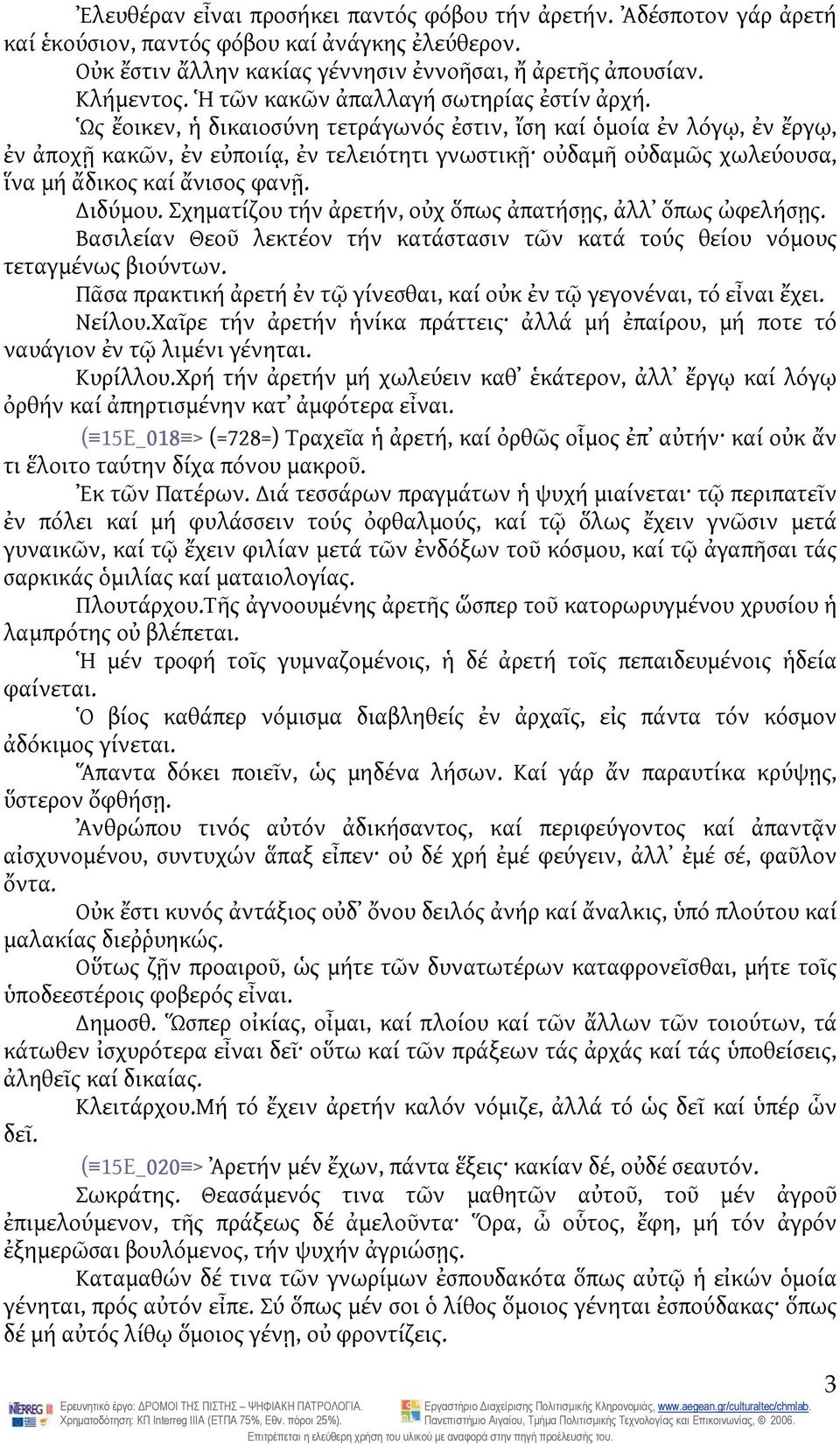 Ὡς ἔοικεν, ἡ δικαιοσύνη τετράγωνός ἐστιν, ἴση καί ὁμοία ἐν λόγῳ, ἐν ἔργῳ, ἐν ἀποχῇ κακῶν, ἐν εὐποιίᾳ, ἐν τελειότητι γνωστικῇ οὐδαμῆ οὐδαμῶς χωλεύουσα, ἵνα μή ἄδικος καί ἄνισος φανῇ. ιδύμου.