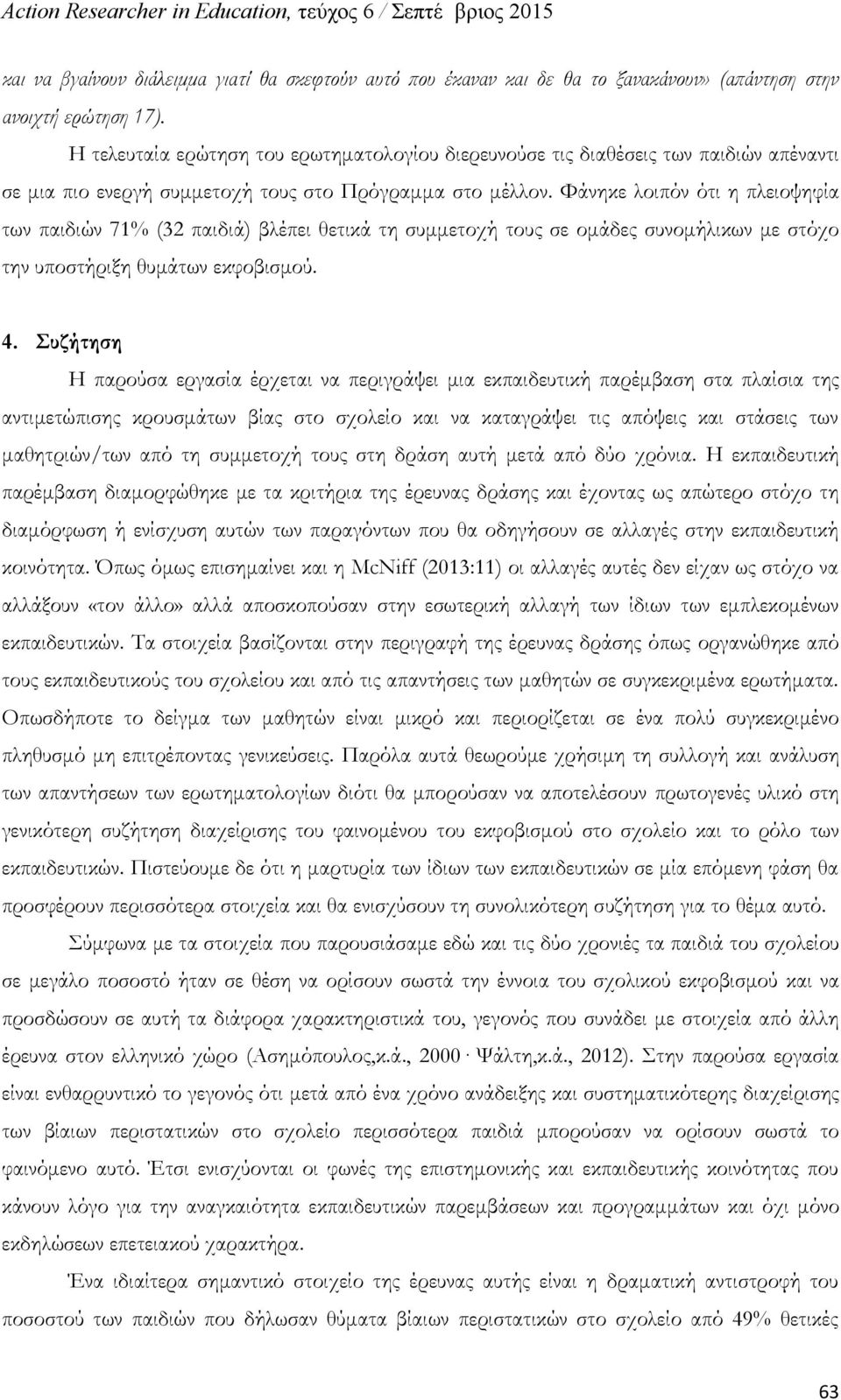 Φάνηκε λοιπόν ότι η πλειοψηφία των παιδιών 71 (32 παιδι ά) βλέπει θετικά τη συμμετοχή τους σε ομάδες συνομήλικων με στόχο την υποστήριξη θυμάτων εκφοβισμού. 4.