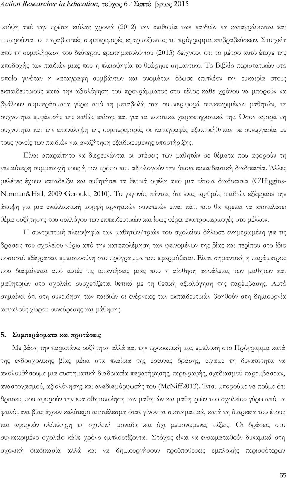 Το Βιβλίο περιστατικών στο οποίο γινόταν η καταγραφή συμβάντων και ονομάτων έδωσε επιπλέον την ευκαιρία στους εκπαιδευτικούς κατά την αξιολόγηση του προγράμματος στο τέλος κάθε χρόνου να μπορούν να