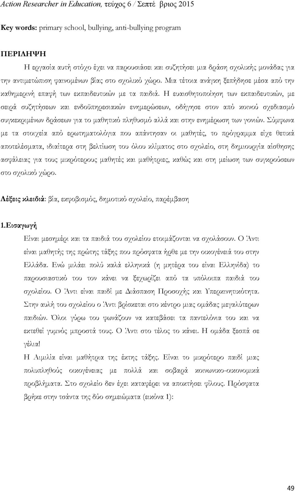 Η ευαισθητοποίηση των εκπαιδευτικών, με σειρά συζητήσεων και ενδοϋπηρεσιακών ενημερώσεων, οδήγησε στον από κοινού σχεδιασμό συγκεκριμένων δράσεων για το μαθητικό πληθυσμό αλλά και στην ενημέρωση των