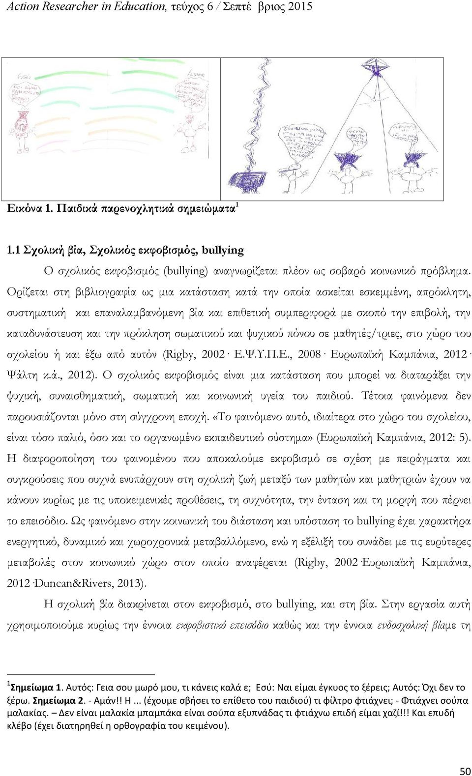 την πρόκληση σωματικού και ψυχικού πόνου σε μαθητές/τριες, στο χώρο του σχολείου ή και έξω από αυτόν (Rigby, 2002 Ε.Ψ.Υ.Π.Ε., 2008 Ευρωπαϊκή Καμπάνια, 2012 Ψάλτη κ.ά., 2012).