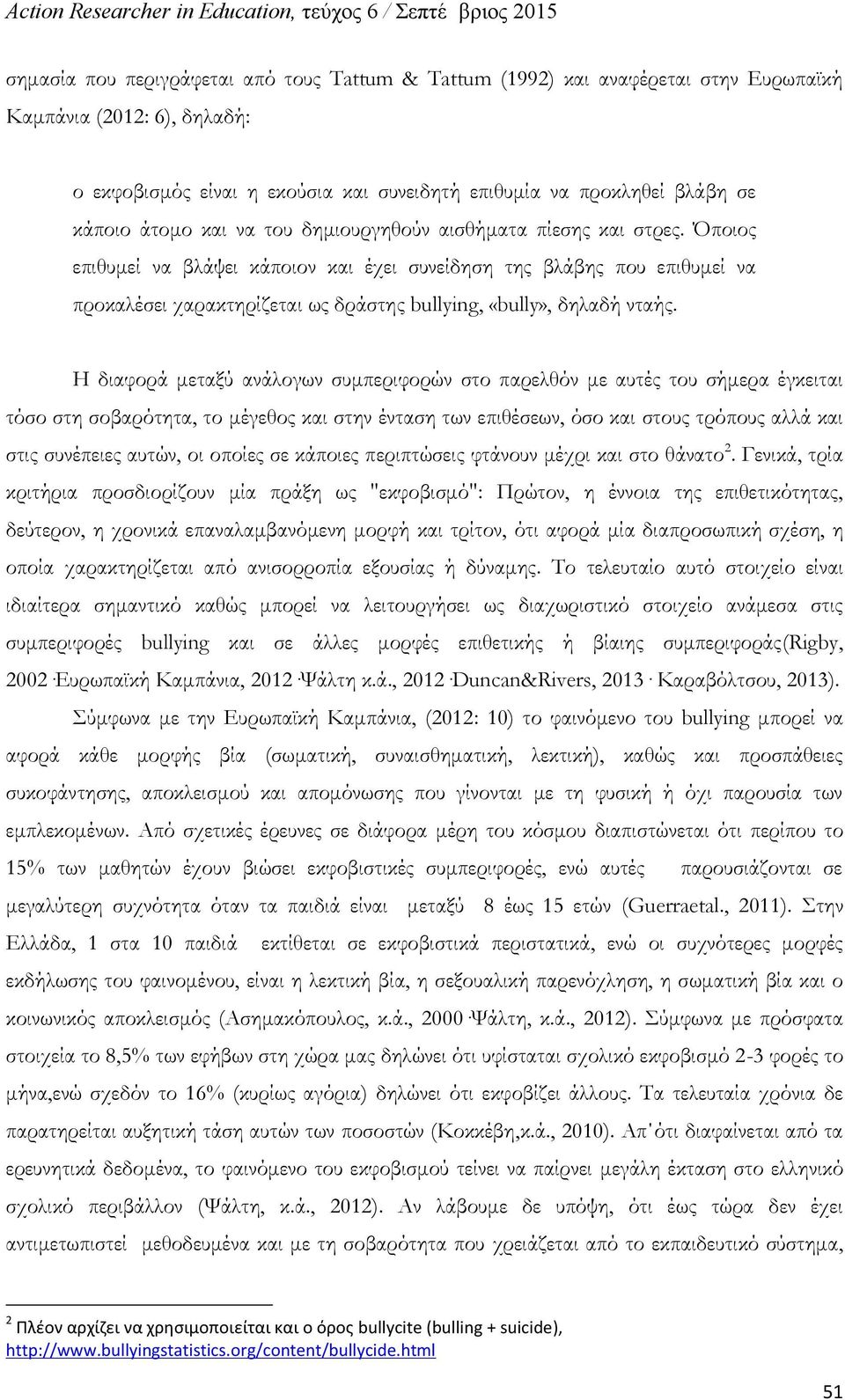 Όποιος επιθυμεί να βλάψει κάποιον και έχει συνείδηση της βλάβης που επιθυμεί να προκαλέσει χαρακτηρίζεται ως δράστης bullying, «bully», δηλαδή νταής.