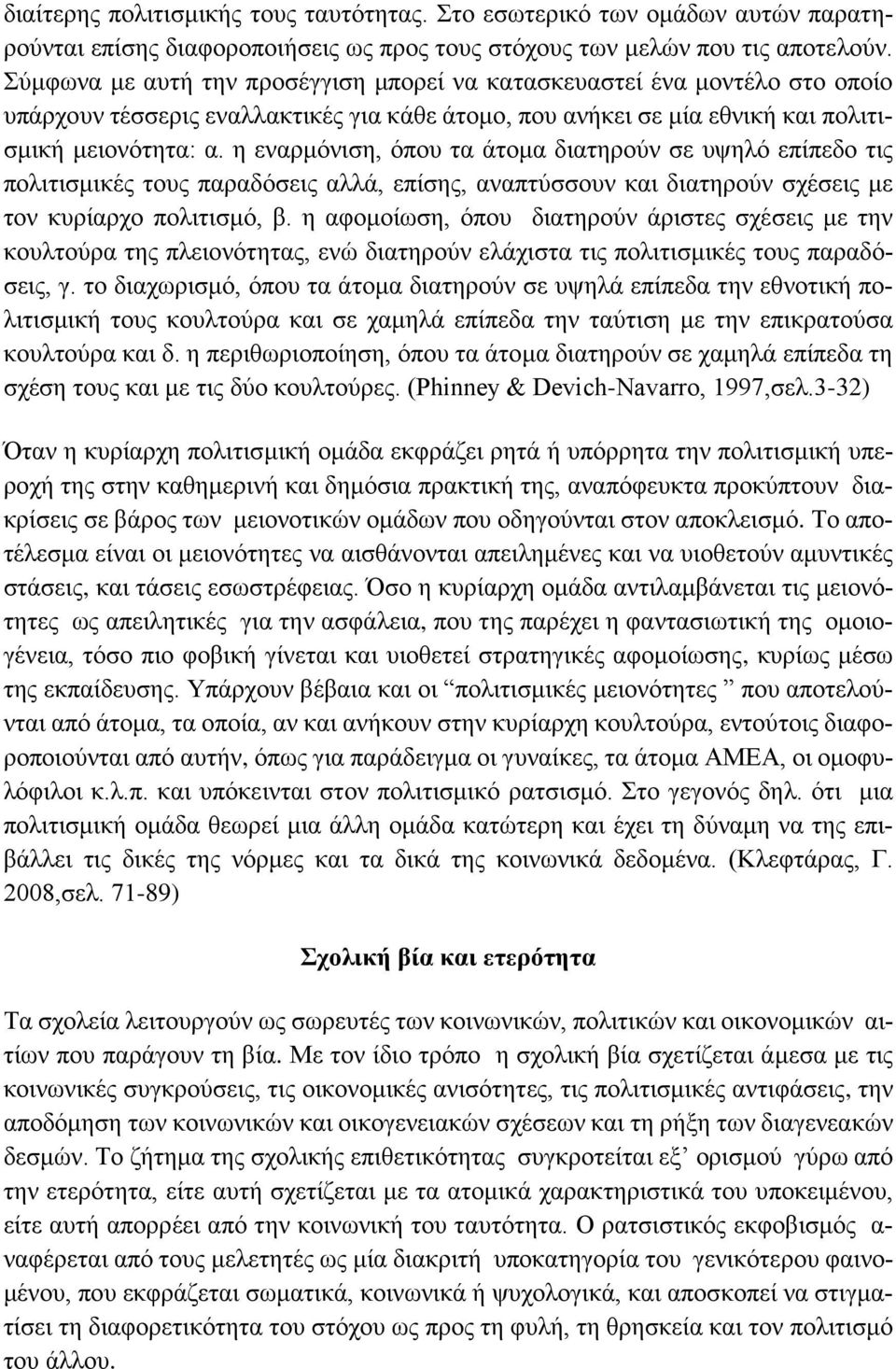 η εναρμόνιση, όπου τα άτομα διατηρούν σε υψηλό επίπεδο τις πολιτισμικές τους παραδόσεις αλλά, επίσης, αναπτύσσουν και διατηρούν σχέσεις με τον κυρίαρχο πολιτισμό, β.