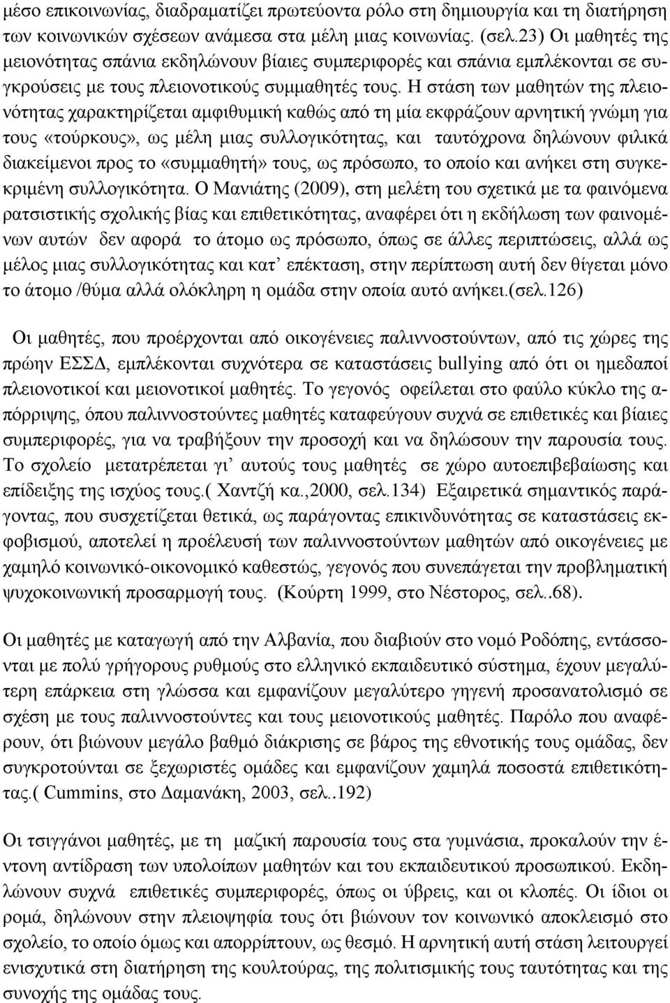 Η στάση των μαθητών της πλειονότητας χαρακτηρίζεται αμφιθυμική καθώς από τη μία εκφράζουν αρνητική γνώμη για τους «τούρκους», ως μέλη μιας συλλογικότητας, και ταυτόχρονα δηλώνουν φιλικά διακείμενοι