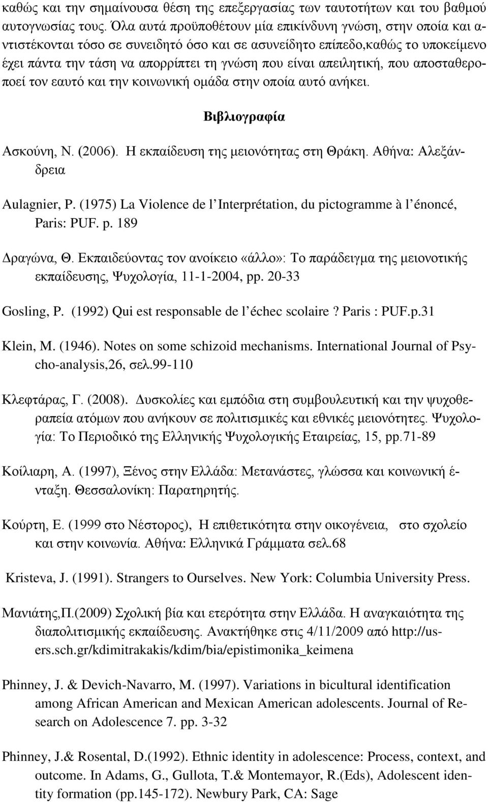 απειλητική, που αποσταθεροποεί τον εαυτό και την κοινωνική ομάδα στην οποία αυτό ανήκει. Βιβλιογραφία Ασκούνη, Ν. (2006). Η εκπαίδευση της μειονότητας στη Θράκη. Αθήνα: Αλεξάνδρεια Aulagnier, P.