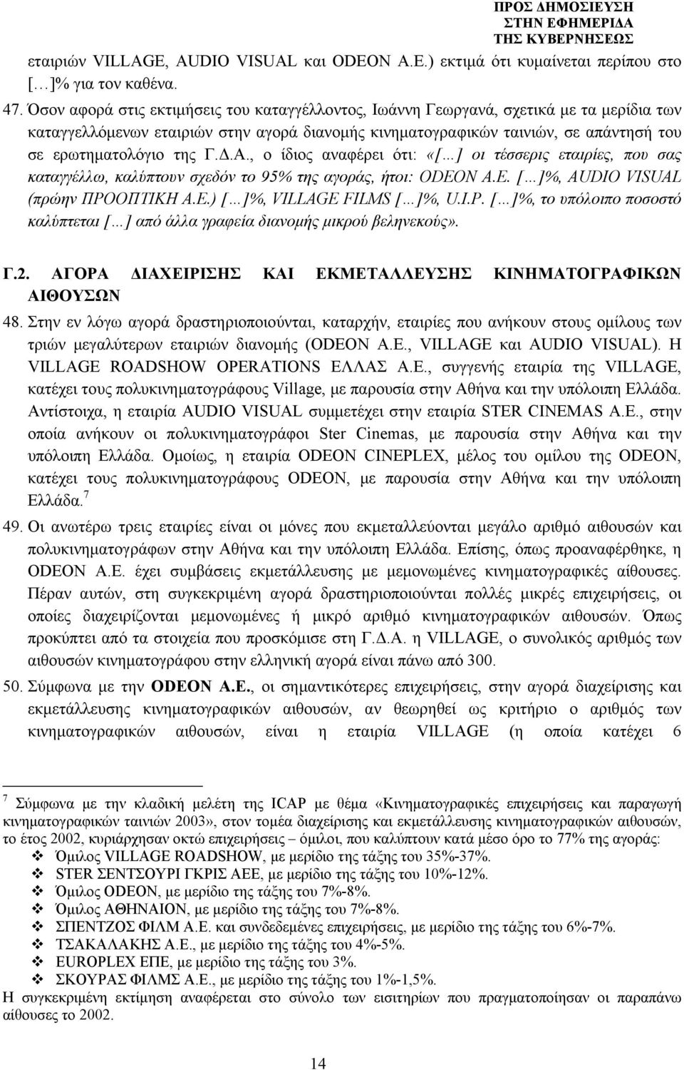 Γ.Δ.Α., ο ίδιος αναφέρει ότι: «[ ] οι τέσσερις εταιρίες, που σας καταγγέλλω, καλύπτουν σχεδόν το 95% της αγοράς, ήτοι: ODEON A.E. [ ]%, AUDIO VISUAL (πρώην ΠΡΟΟΠΤΙΚΗ Α.Ε.) [ ]%, VILLAGE FILMS [ ]%, U.