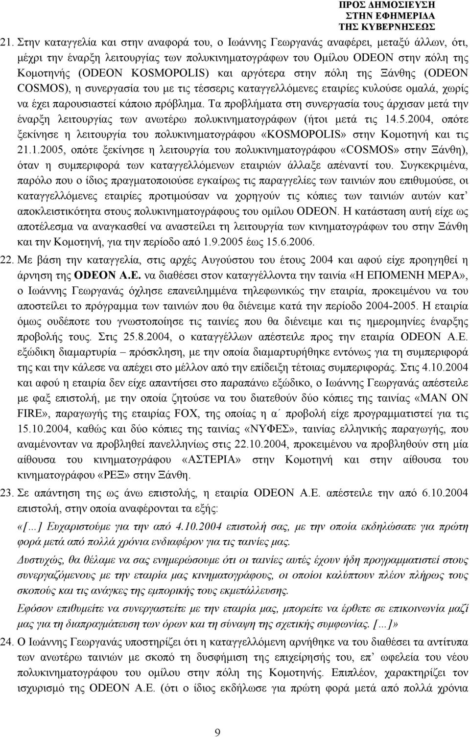 Τα προβλήματα στη συνεργασία τους άρχισαν μετά την έναρξη λειτουργίας των ανωτέρω πολυκινηματογράφων (ήτοι μετά τις 14.5.