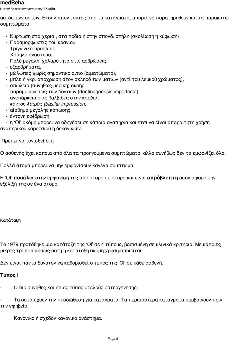 μπλε ή γκρι απόχρωση στον σκληρό των ματιών (αντί του λευκού χρώματος), - απώλεια (συνήθως μερική) ακοής, - παραμορφώσεις των δοντιών (dentinogenesis imperfecta), - ανεπάρκεια στις βαλβίδες στην