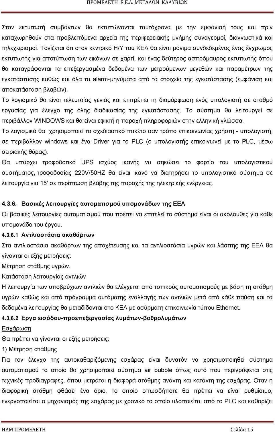 επεξεργασµένα δεδοµένα των µετρούµενων µεγεθών και παραµέτρων της εγκατάστασης καθώς και όλα τα alarm-µηνύµατα από τα στοιχεία της εγκατάστασης (εµφάνιση και αποκατάσταση βλαβών).