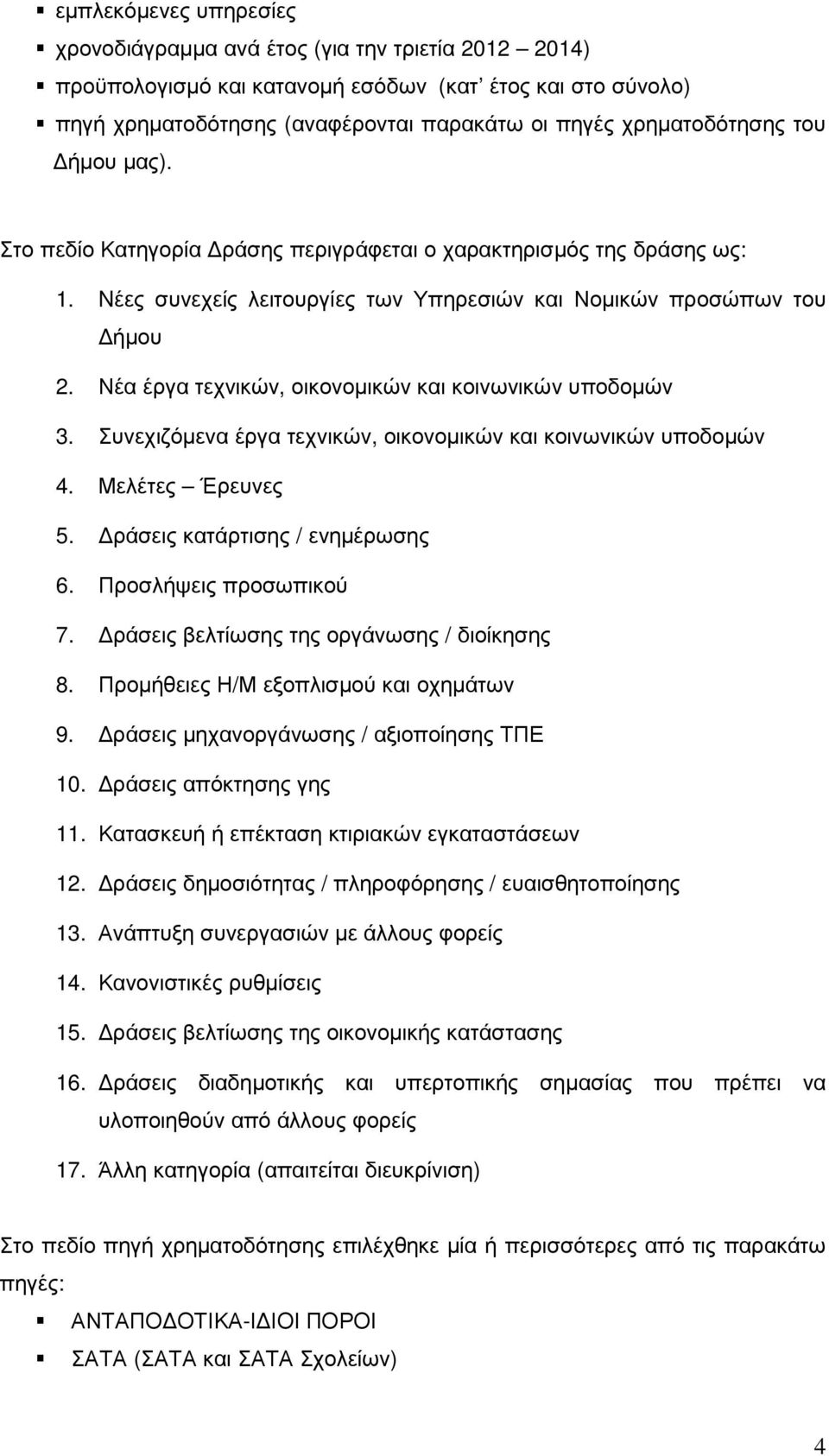 Νέα έργα τεχνικών, οικονοµικών και κοινωνικών υποδοµών 3. Συνεχιζόµενα έργα τεχνικών, οικονοµικών και κοινωνικών υποδοµών 4. Μελέτες Έρευνες 5. ράσεις κατάρτισης / ενηµέρωσης 6.