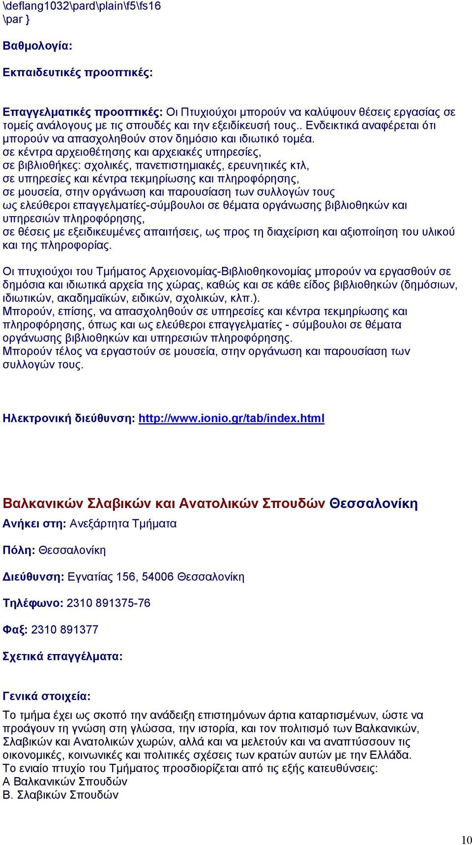 σε κέντρα αρχειοθέτησης και αρχειακές υπηρεσίες, σε βιβλιοθήκες: σχολικές, πανεπιστημιακές, ερευνητικές κτλ, σε υπηρεσίες και κέντρα τεκμηρίωσης και πληροφόρησης, σε μουσεία, στην οργάνωση και