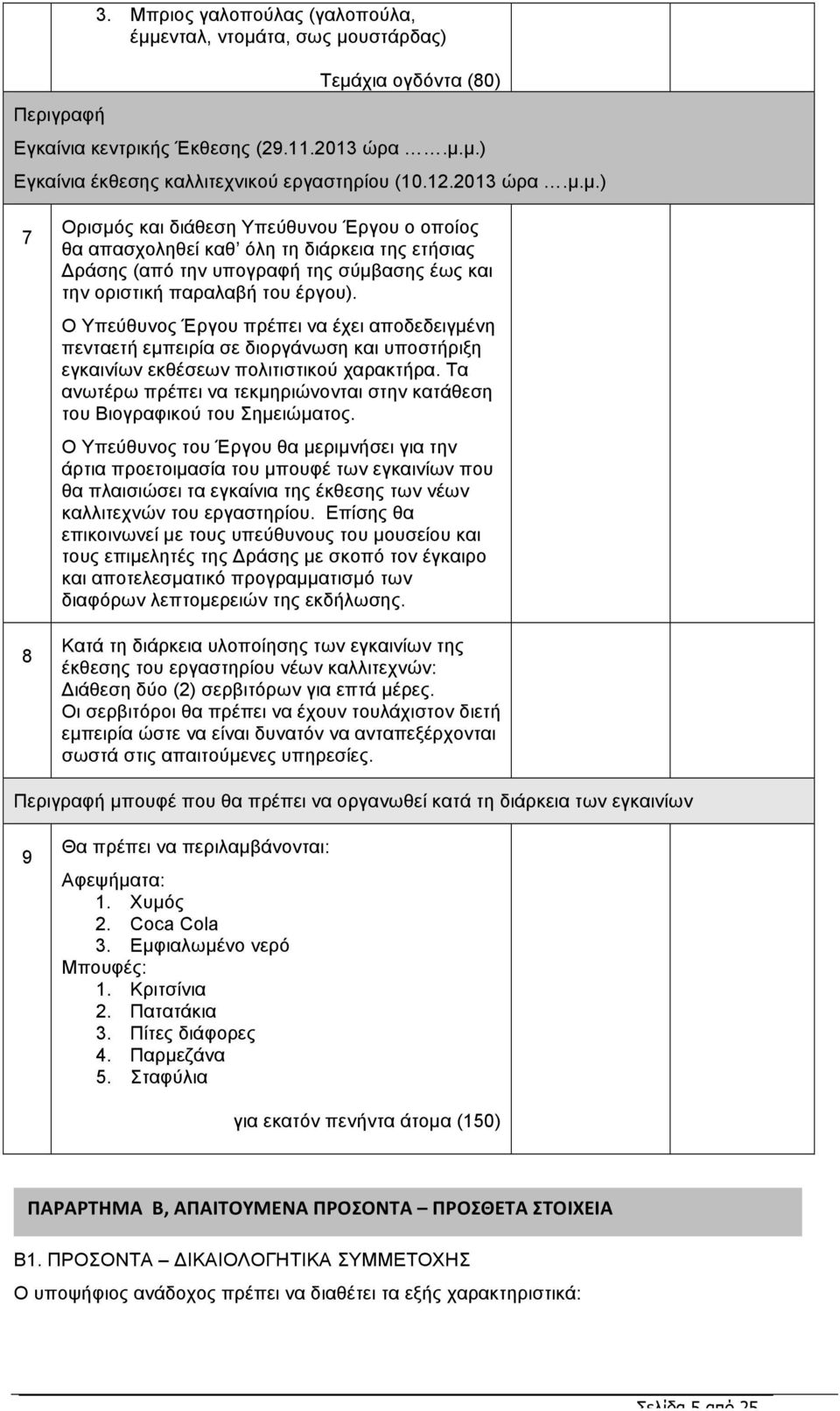 Ο Υπεύθυνος Έργου πρέπει να έχει αποδεδειγµένη πενταετή εµπειρία σε διοργάνωση και υποστήριξη εγκαινίων εκθέσεων πολιτιστικού χαρακτήρα.