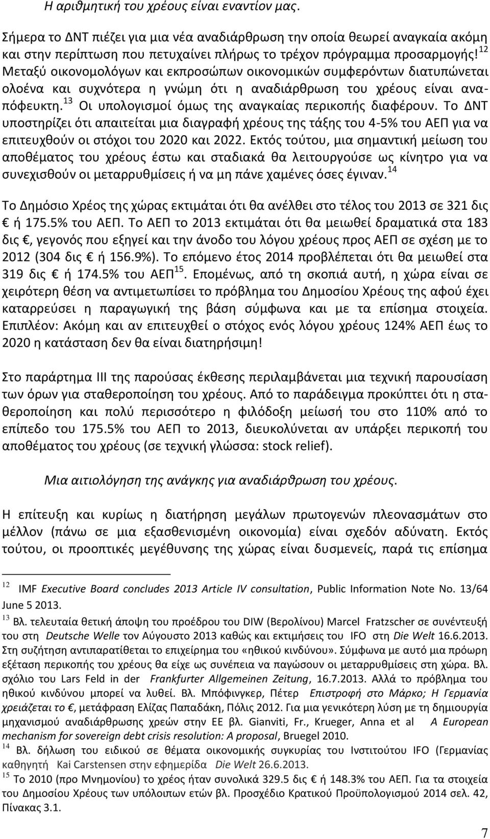 13 Οι υπολογισμοί όμως της αναγκαίας περικοπής διαφέρουν. Το ΔΝΤ υποστηρίζει ότι απαιτείται μια διαγραφή χρέους της τάξης του 4-5% του ΑΕΠ για να επιτευχθούν οι στόχοι του 2020 και 2022.