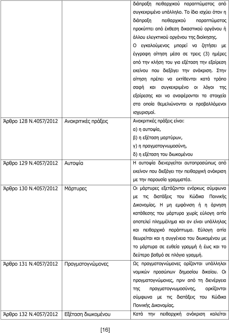 Στην αίτηση πρέπει να εκτίθενται κατά τρόπο σαφή και συγκεκριμένο οι λόγοι της εξαίρεσης και να αναφέρονται τα στοιχεία στα οποία θεμελιώνονται οι προβαλλόμενοι ισχυρισμοί. Άρθρο 128 Ν.