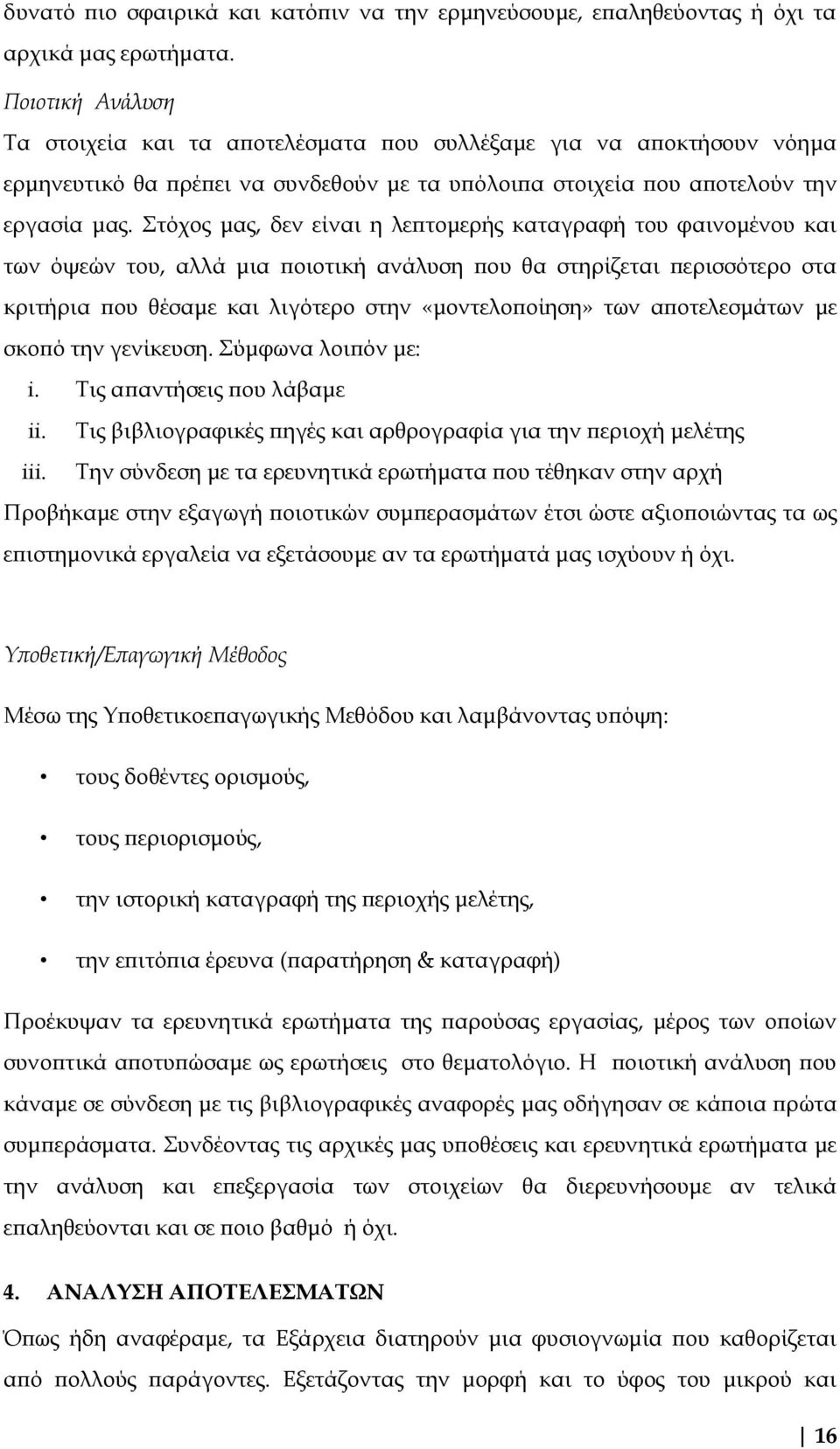 Στόχος μας, δεν είναι η λεπτομερής καταγραφή του φαινομένου και των όψεών του, αλλά μια ποιοτική ανάλυση που θα στηρίζεται περισσότερο στα κριτήρια που θέσαμε και λιγότερο στην «μοντελοποίηση» των