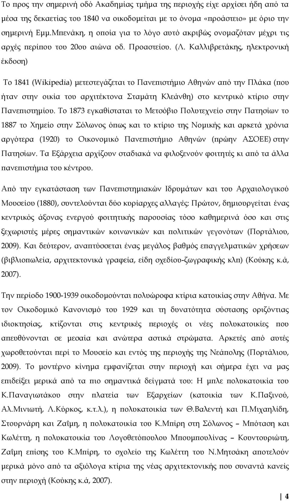 Καλλιβρετάκης, ηλεκτρονική έκδοση) Το 1841 (Wikipedia) μετεστεγάζεται το Πανεπιστήμιο Αθηνών από την Πλάκα (που ήταν στην οικία του αρχιτέκτονα Σταμάτη Κλεάνθη) στο κεντρικό κτίριο στην Πανεπιστημίου.