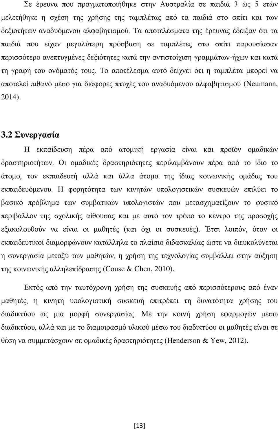 γραφή του ονόματός τους. Το αποτέλεσμα αυτό δείχνει ότι η ταμπλέτα μπορεί να αποτελεί πιθανό μέσο για διάφορες πτυχές του αναδυόμενου αλφαβητισμού (Neumann, 2014). 3.