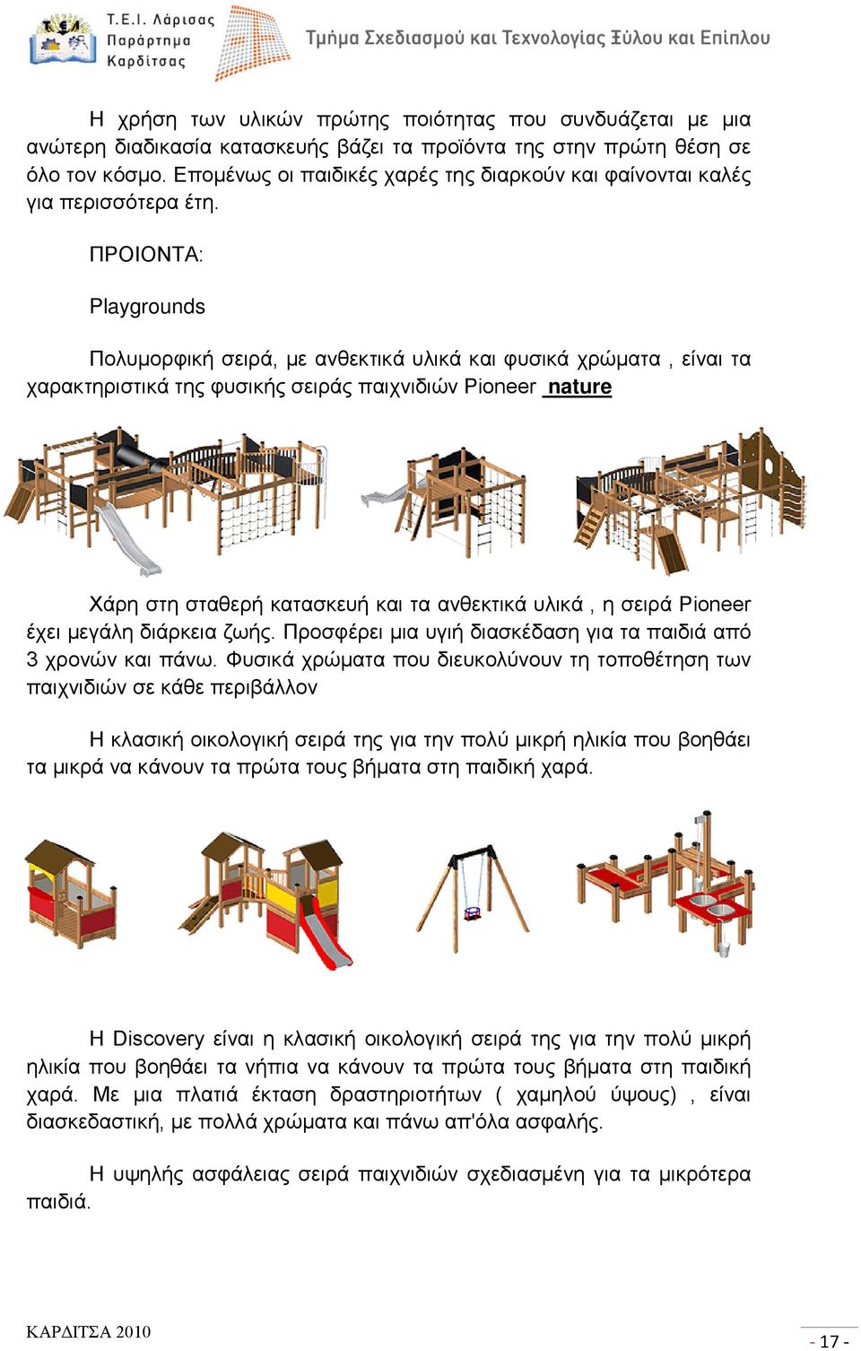 ΠΡΟΙΟΝΤΑ: Playgrounds Πολυμορφική σειρά, με ανθεκτικά υλικά και φυσικά χρώματα, είναι τα χαρακτηριστικά της φυσικής σειράς παιχνιδιών Pioneer nature Χάρη στη σταθερή κατασκευή και τα ανθεκτικά υλικά,