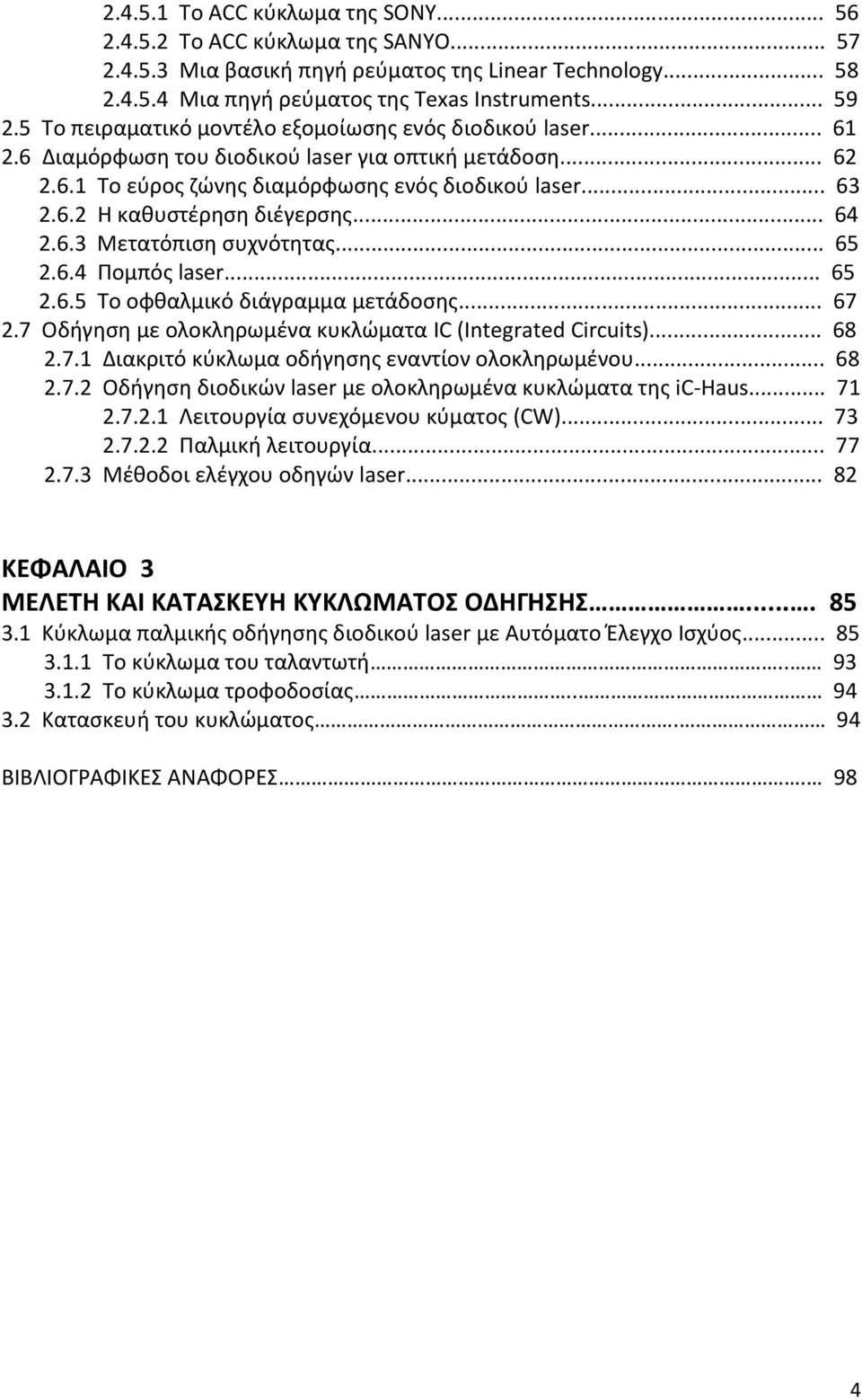 .. 64 2.6.3 Μετατόπιση συχνότητας... 65 2.6.4 Πομπός laser... 65 2.6.5 Το οφθαλμικό διάγραμμα μετάδοσης... 67 2.7 Οδήγηση με ολοκληρωμένα κυκλώματα IC (Integrated Circuits)... 68 2.7.1 Διακριτό κύκλωμα οδήγησης εναντίον ολοκληρωμένου.